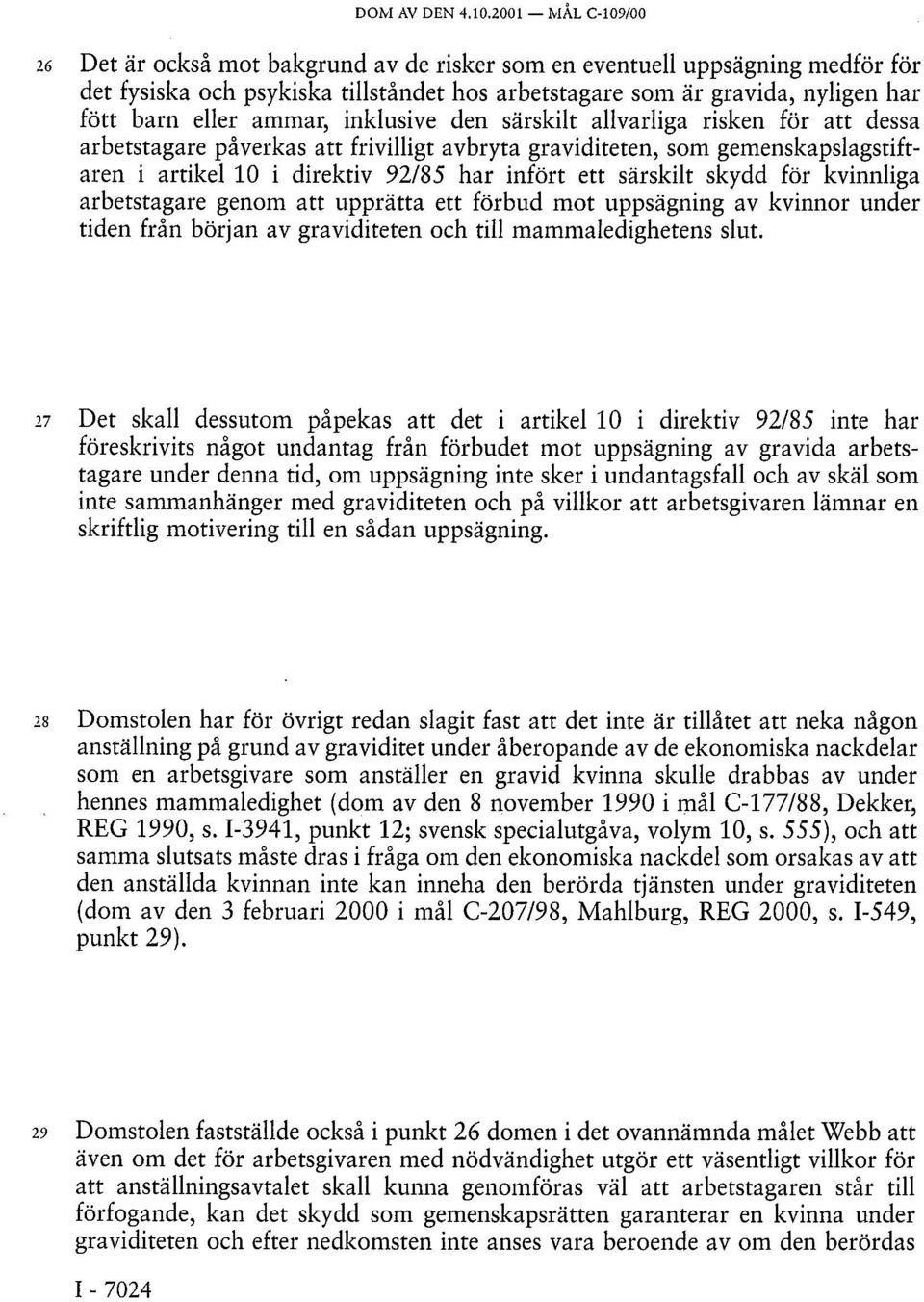 ammar, inklusive den särskilt allvarliga risken för att dessa arbetstagare påverkas att frivilligt avbryta graviditeten, som gemenskapslagstiftaren i artikel 10 i direktiv 92/85 har infört ett