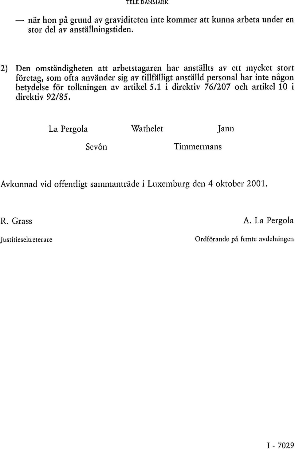 personal har inte någon betydelse för tolkningen av artikel 5.1 i direktiv 76/207 och artikel 10 i direktiv 92/85.