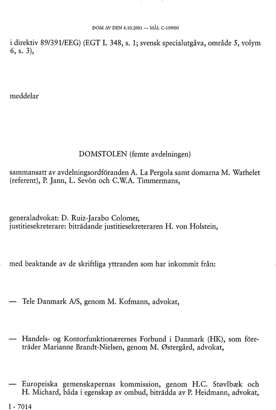 Ruiz-Jarabo Colomer, justitiesekreterare: biträdande justitiesekreteraren H. von Holstein, med beaktande av de skriftliga yttranden som har inkommit från: Tele Danmark A/S, genom M.