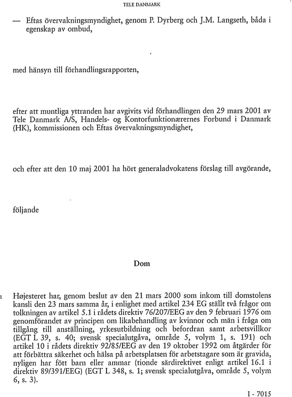 Kontorfunktionærernes Forbund i Danmark (HK), kommissionen och Eftas övervakningsmyndighet, och efter att den 10 maj 2001 ha hört generaladvokatens förslag till avgörande, följande Dom 1 Højesteret