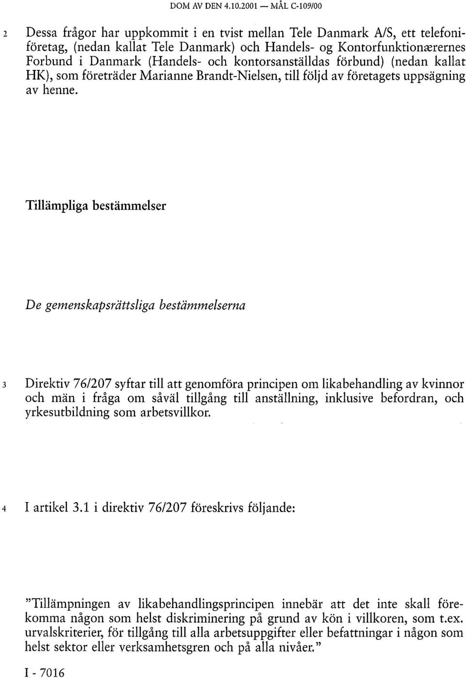 och kontorsanställdas förbund) (nedan kallat HK), som företräder Marianne Brandt-Nielsen, till följd av företagets uppsägning av henne.