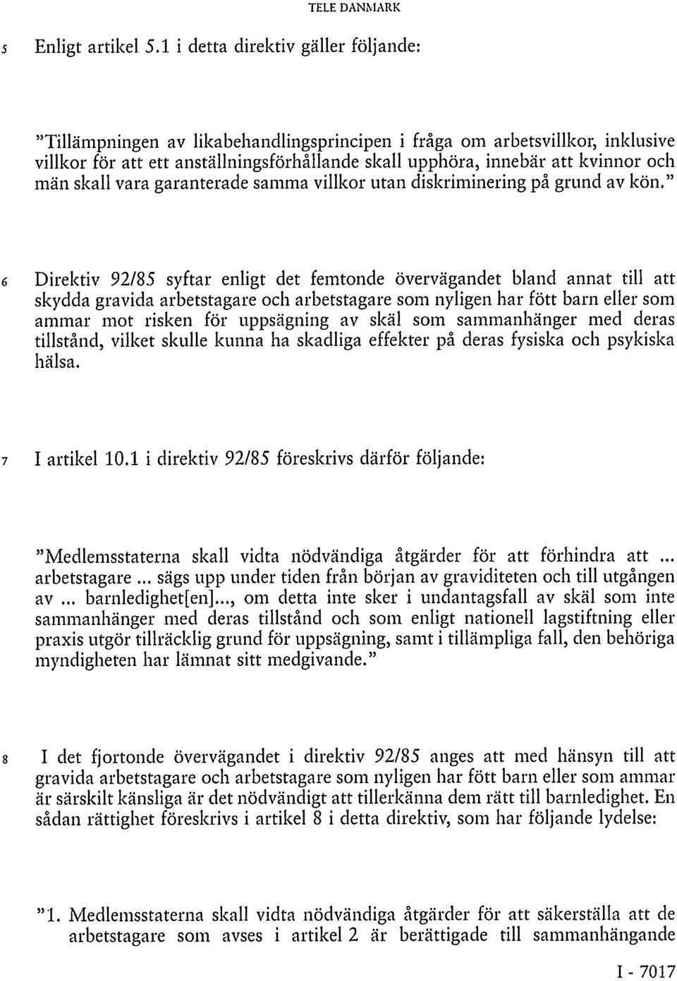 män skall vara garanterade samma villkor utan diskriminering på grund av kön.