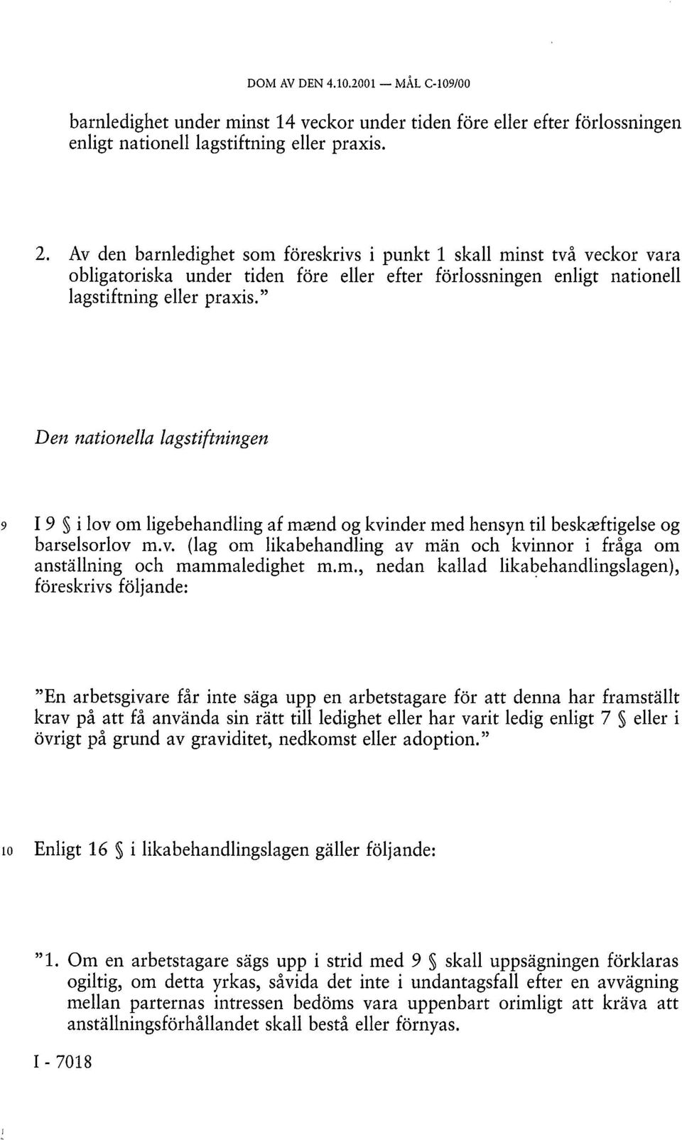 " Den nationella lagstiftningen 9 I 9 i lov om ligebehandling af mænd og kvinder med hensyn til beskæftigelse og barselsorlov m.v. (lag om likabehandling av män och kvinnor i fråga om anställning och mammaledighet m.