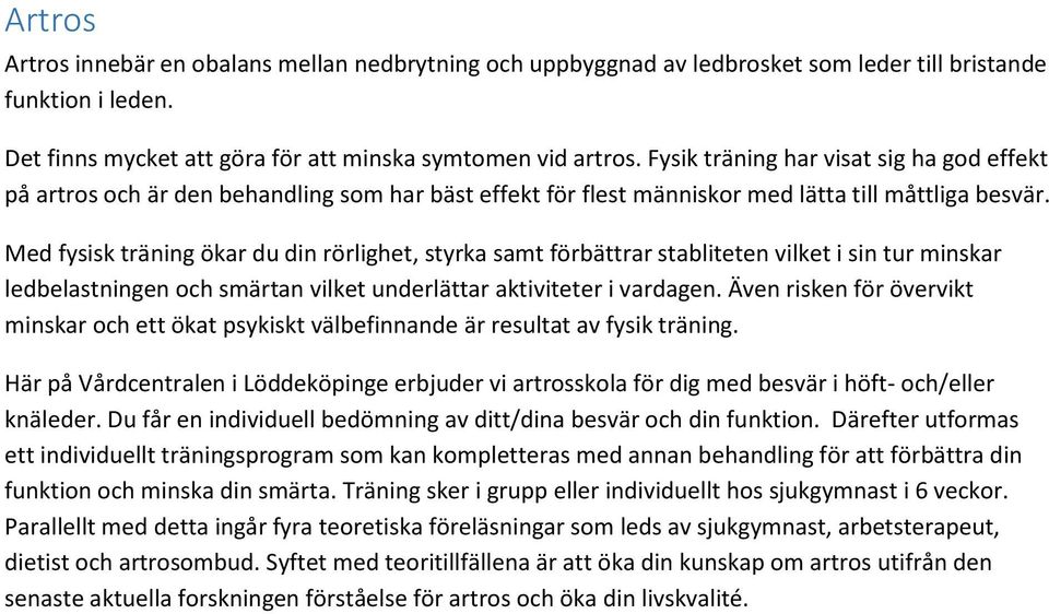 Med fysisk träning ökar du din rörlighet, styrka samt förbättrar stabliteten vilket i sin tur minskar ledbelastningen och smärtan vilket underlättar aktiviteter i vardagen.