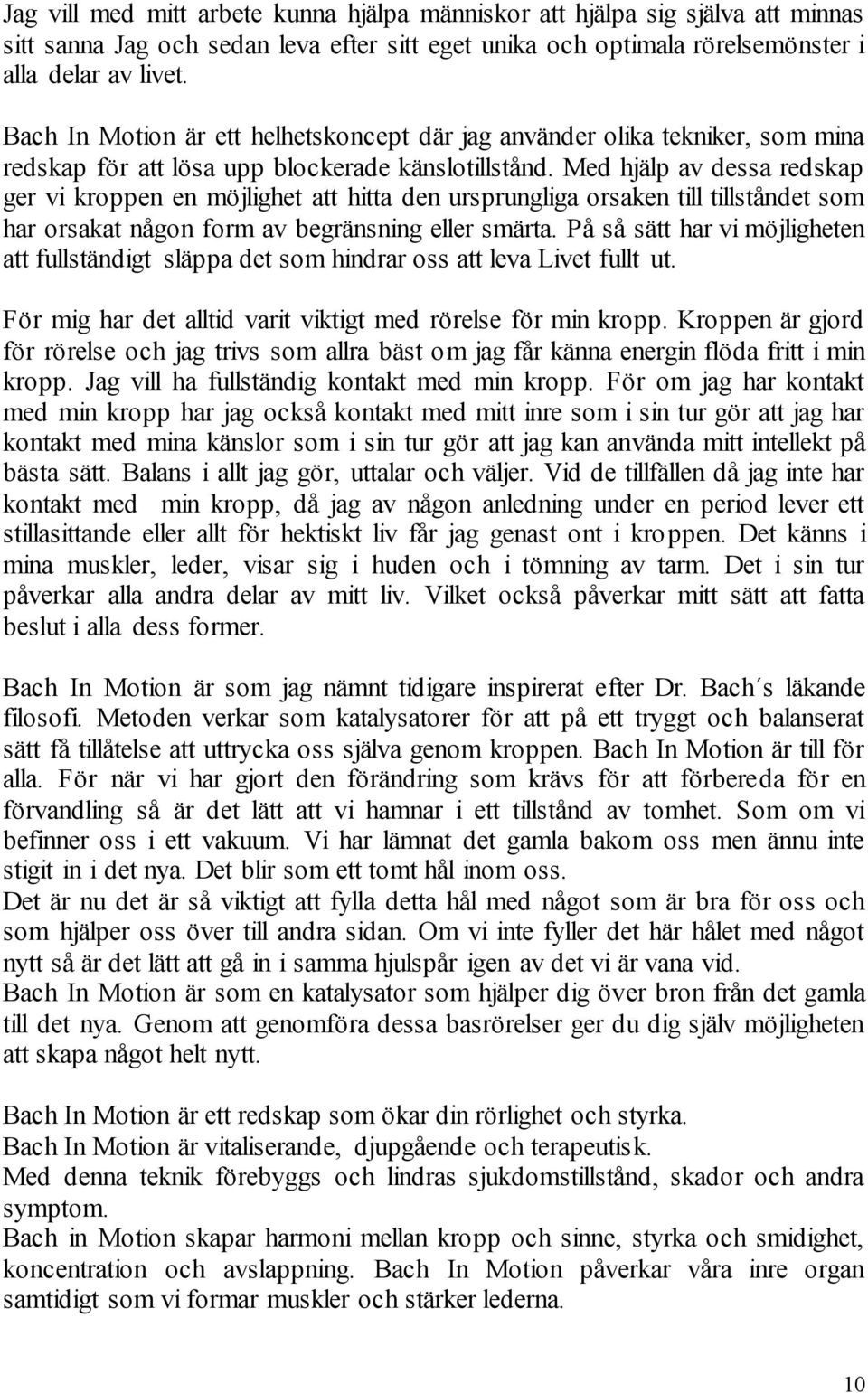 Med hjälp av dessa redskap ger vi kroppen en möjlighet att hitta den ursprungliga orsaken till tillståndet som har orsakat någon form av begränsning eller smärta.