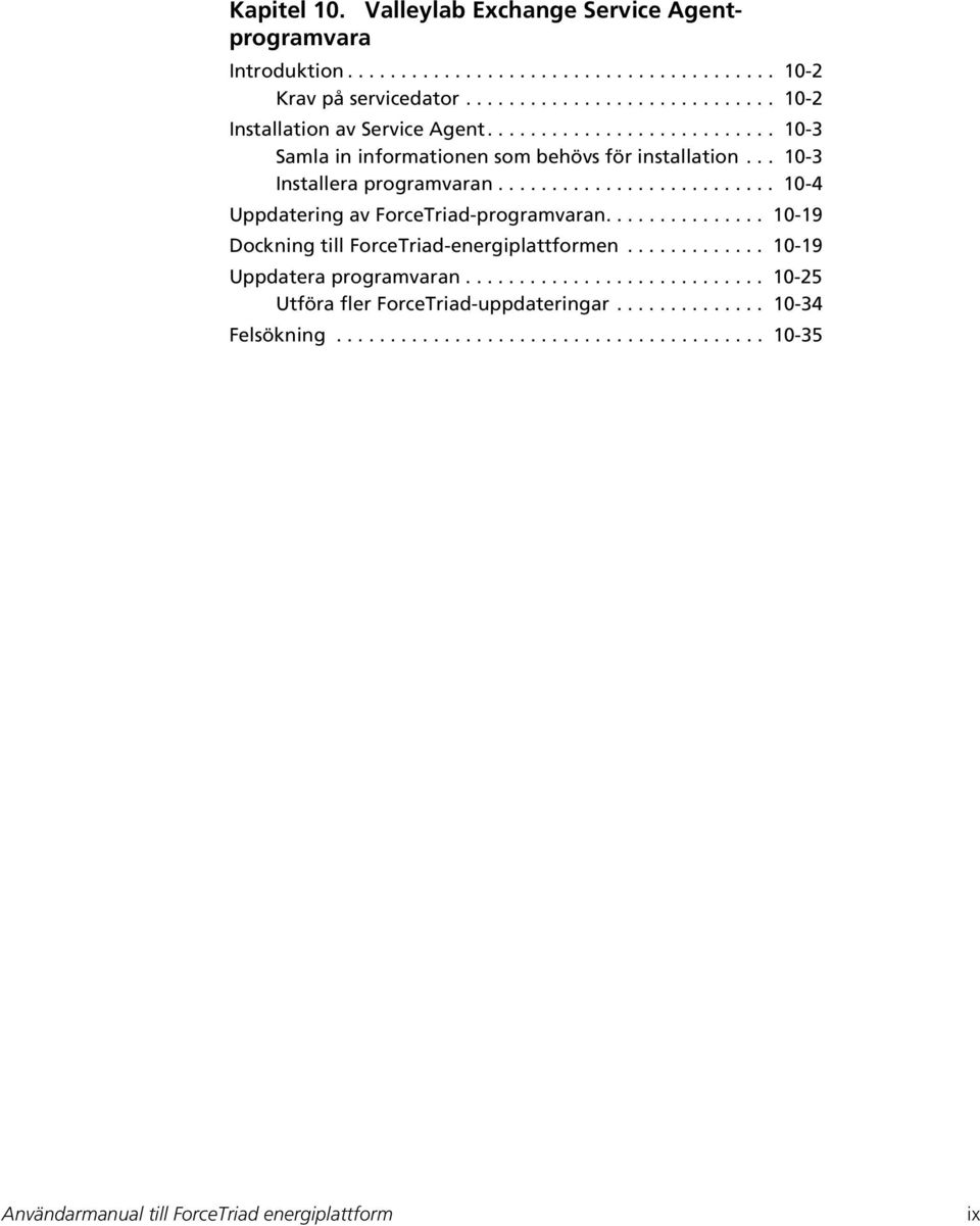 .............. 10-19 Dockning till ForceTriad-energiplattformen............. 10-19 Uppdatera programvaran............................ 10-25 Utföra fler ForceTriad-uppdateringar.