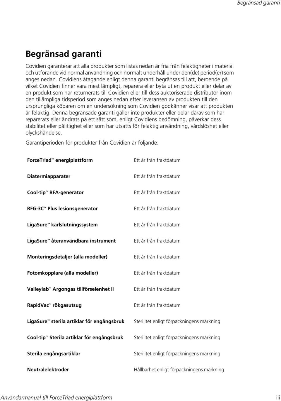 Covidiens åtagande enligt denna garanti begränsas till att, beroende på vilket Covidien finner vara mest lämpligt, reparera eller byta ut en produkt eller delar av en produkt som har returnerats till