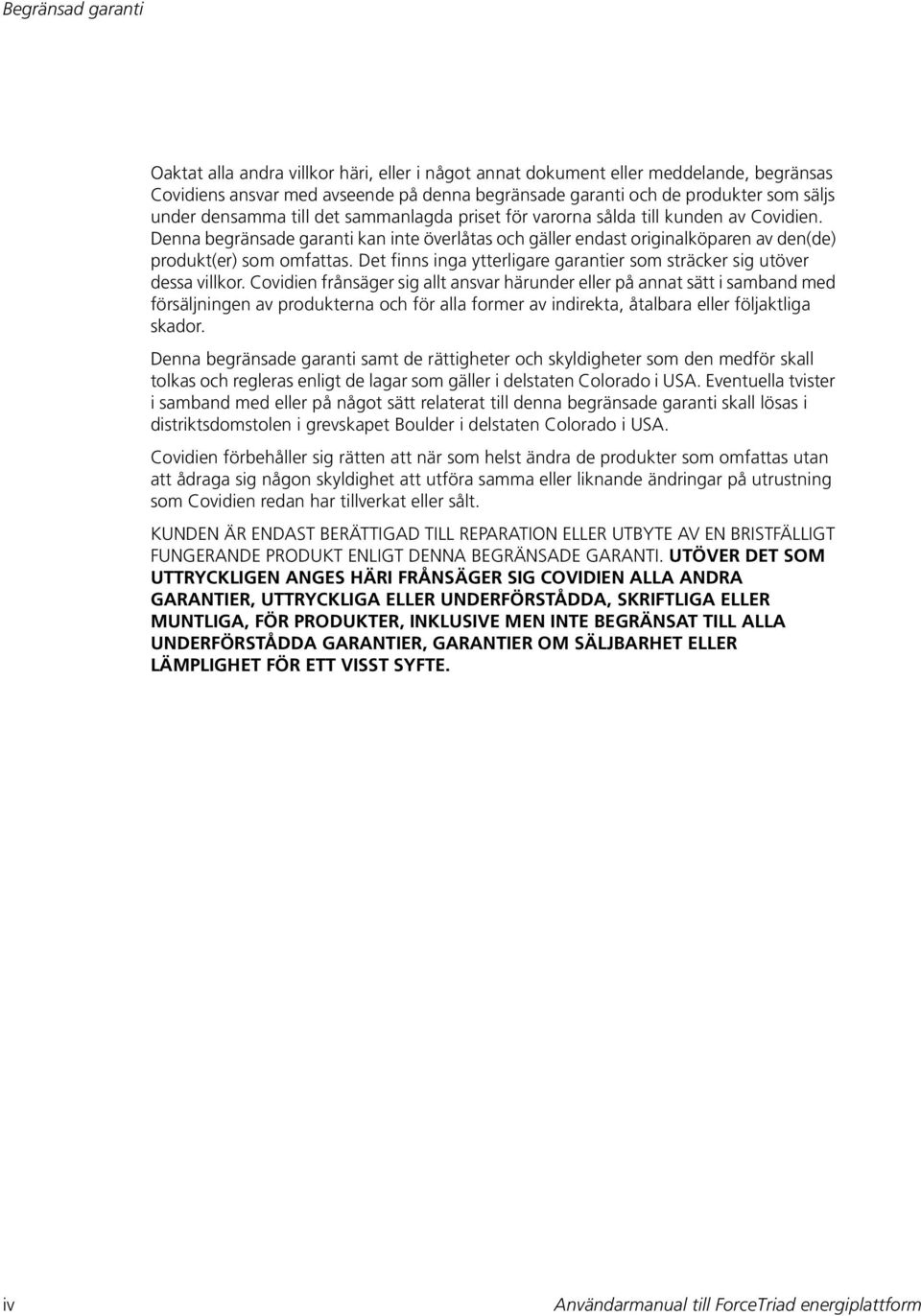 Det finns inga ytterligare garantier som sträcker sig utöver dessa villkor.