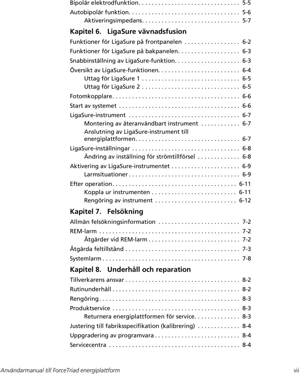 ................... 6-3 Översikt av LigaSure-funktionen......................... 6-4 Uttag för LigaSure 1.............................. 6-5 Uttag för LigaSure 2.............................. 6-5 Fotomkopplare.