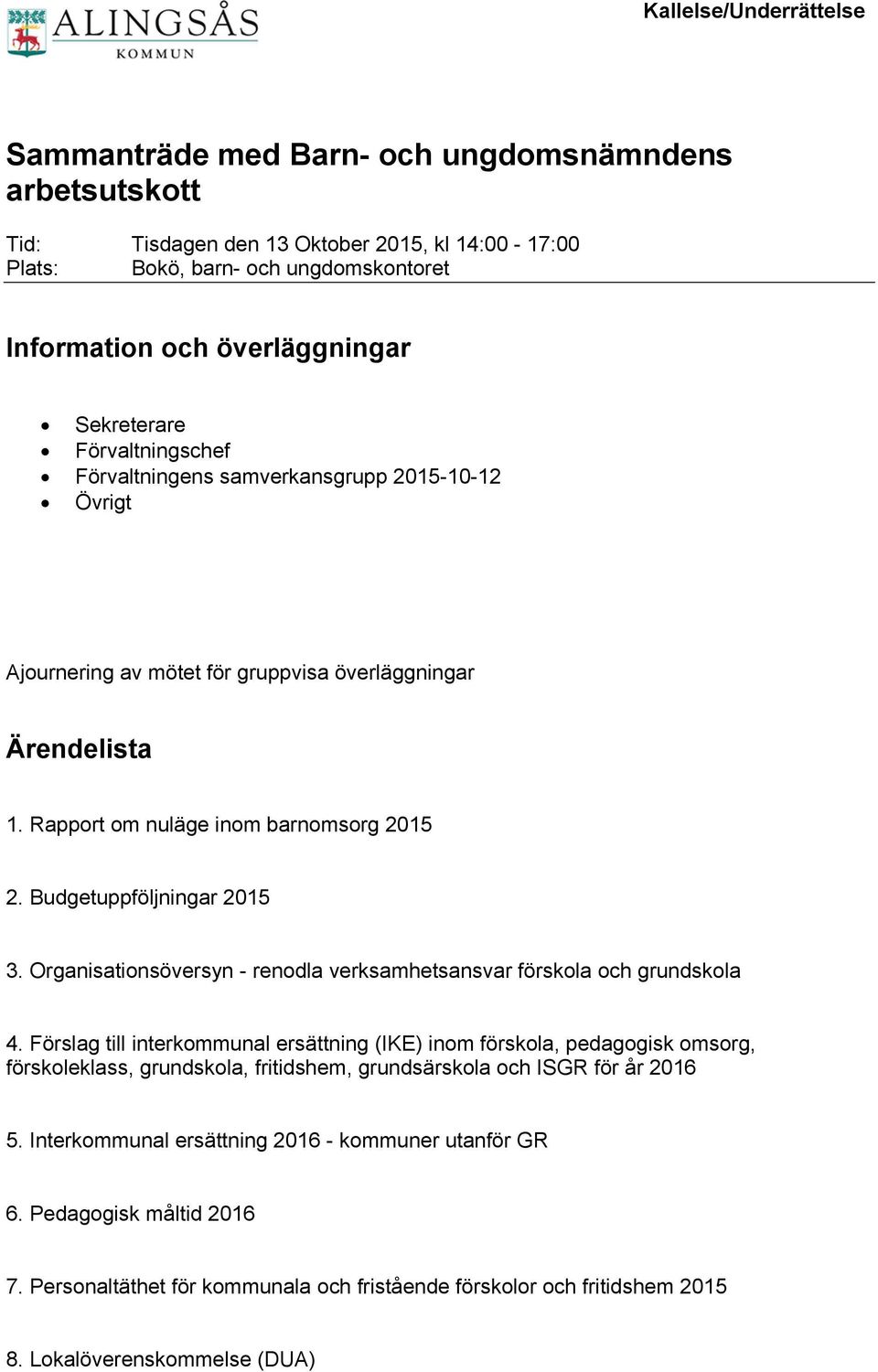 Budgetuppföljningar 2015 3. Organisationsöversyn - renodla verksamhetsansvar förskola och grundskola 4.