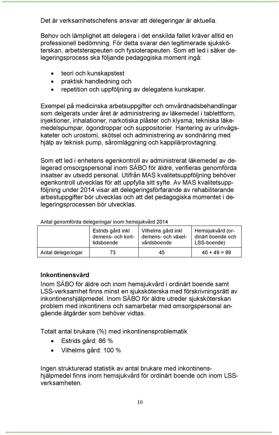 Som ett led i säker delegeringsprocess ska följande pedagogiska moment ingå: teori och kunskapstest praktisk handledning och repetition och uppföljning av delegatens kunskaper.