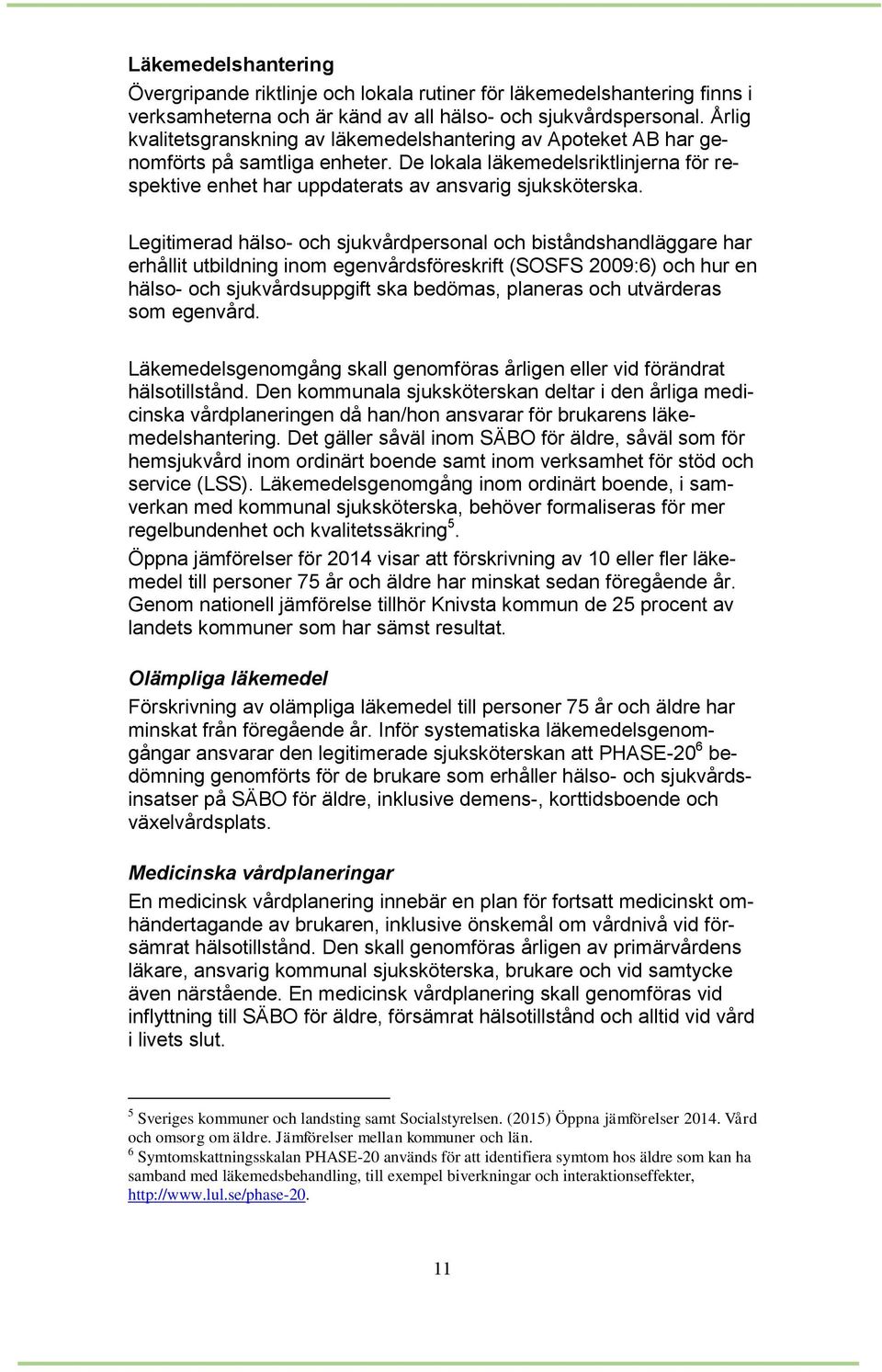 Legitimerad hälso- och sjukvårdpersonal och biståndshandläggare har erhållit utbildning inom egenvårdsföreskrift (SOSFS 2009:6) och hur en hälso- och sjukvårdsuppgift ska bedömas, planeras och
