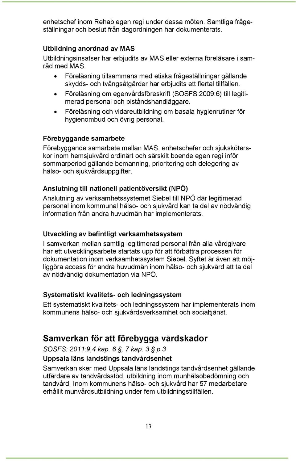 Föreläsning tillsammans med etiska frågeställningar gällande skydds- och tvångsåtgärder har erbjudits ett flertal tillfällen.