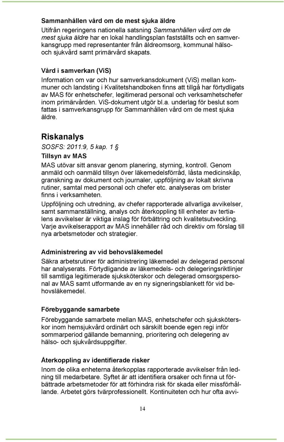 Vård i samverkan (ViS) Information om var och hur samverkansdokument (ViS) mellan kommuner och landsting i Kvalitetshandboken finns att tillgå har förtydligats av MAS för enhetschefer, legitimerad