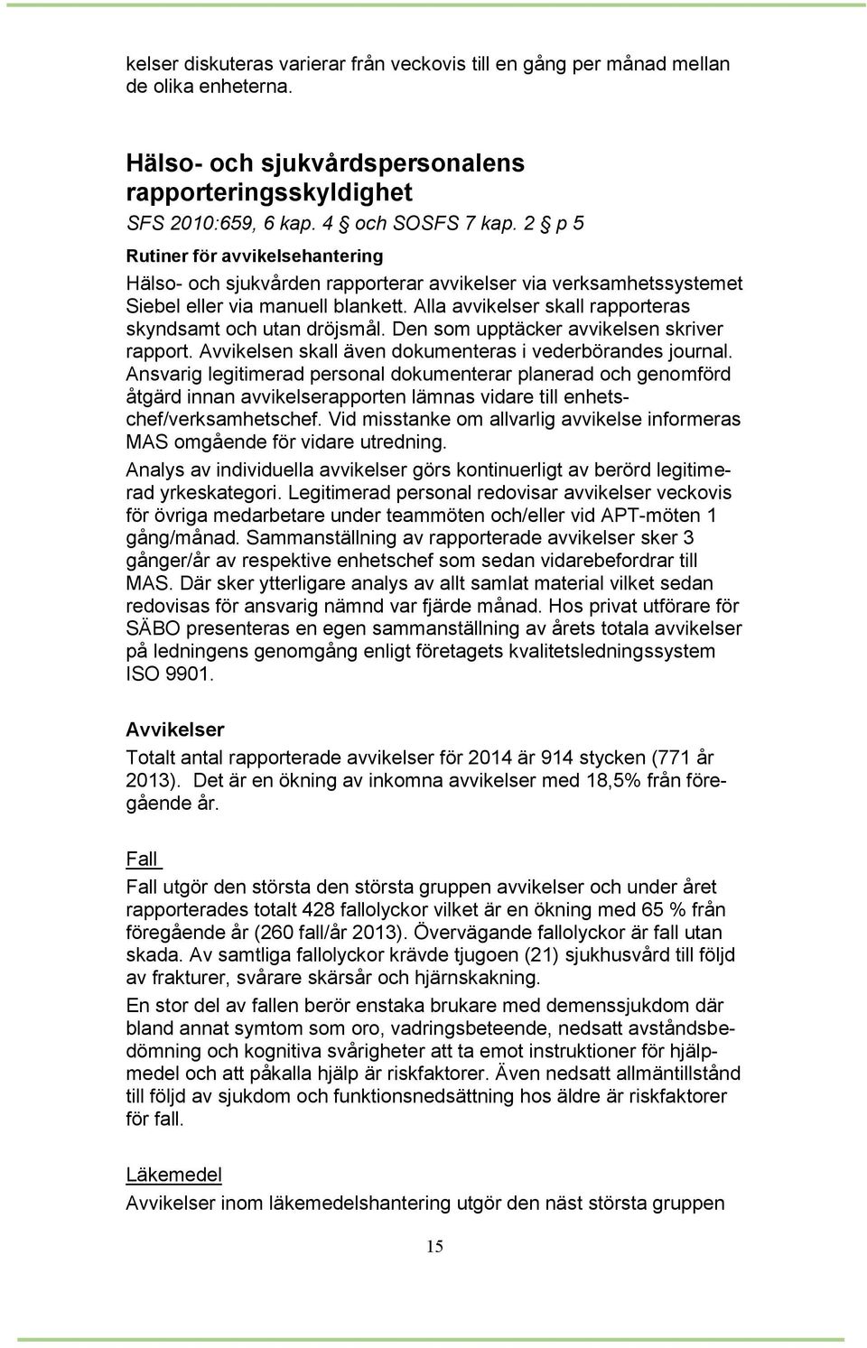 Alla avvikelser skall rapporteras skyndsamt och utan dröjsmål. Den som upptäcker avvikelsen skriver rapport. Avvikelsen skall även dokumenteras i vederbörandes journal.