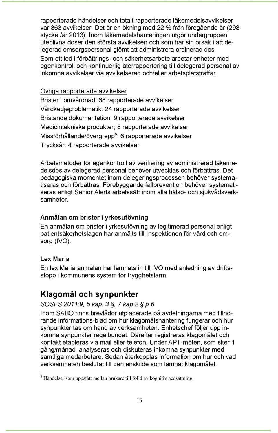 Som ett led i förbättrings- och säkerhetsarbete arbetar enheter med egenkontroll och kontinuerlig återrapportering till delegerad personal av inkomna avvikelser via avvikelseråd och/eller