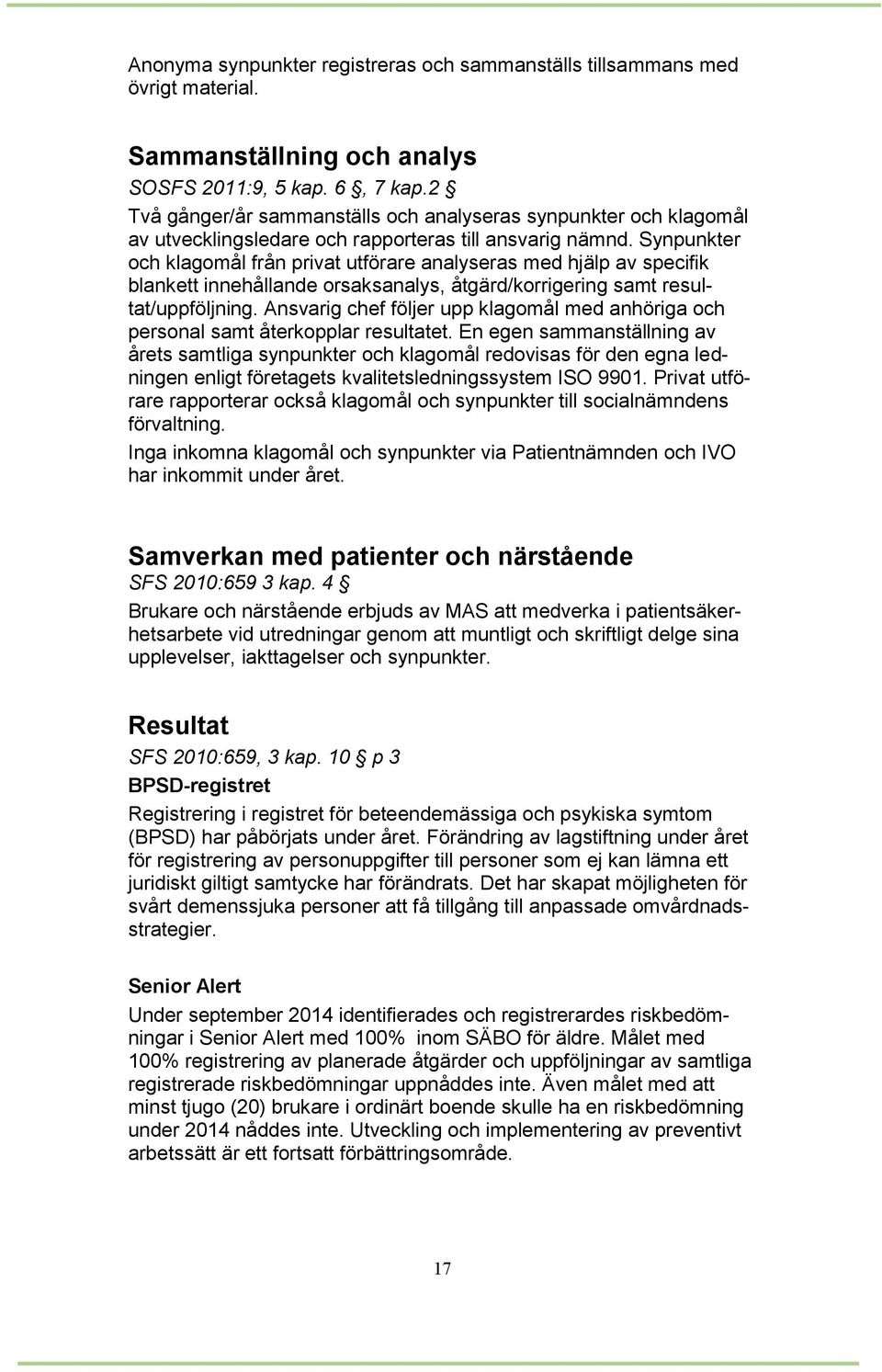 Synpunkter och klagomål från privat utförare analyseras med hjälp av specifik blankett innehållande orsaksanalys, åtgärd/korrigering samt resultat/uppföljning.