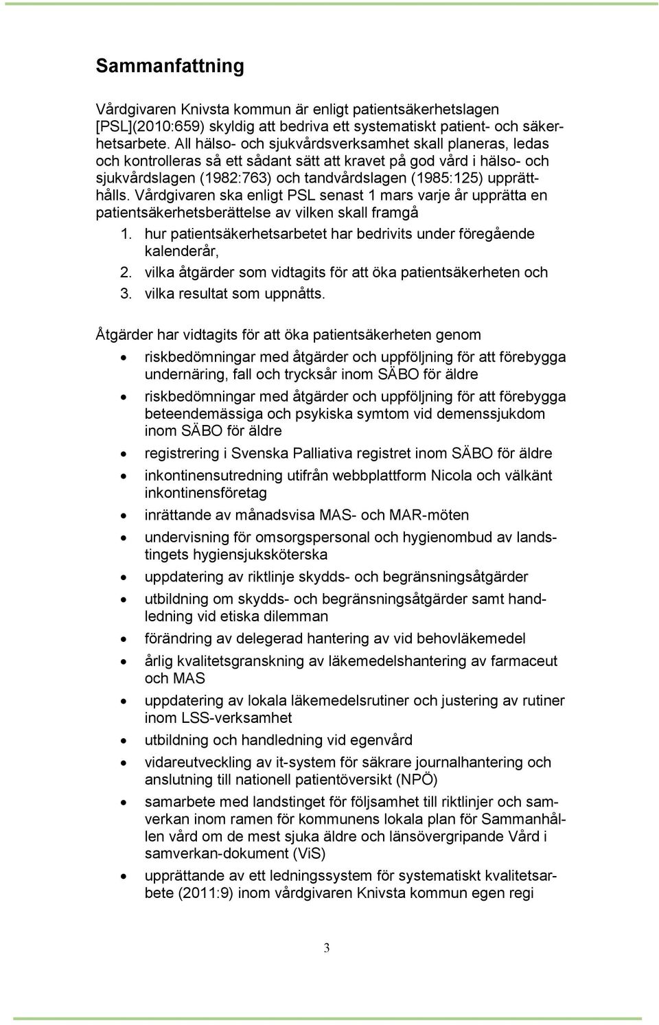 Vårdgivaren ska enligt PSL senast 1 mars varje år upprätta en patientsäkerhetsberättelse av vilken skall framgå 1. hur patientsäkerhetsarbetet har bedrivits under föregående kalenderår, 2.