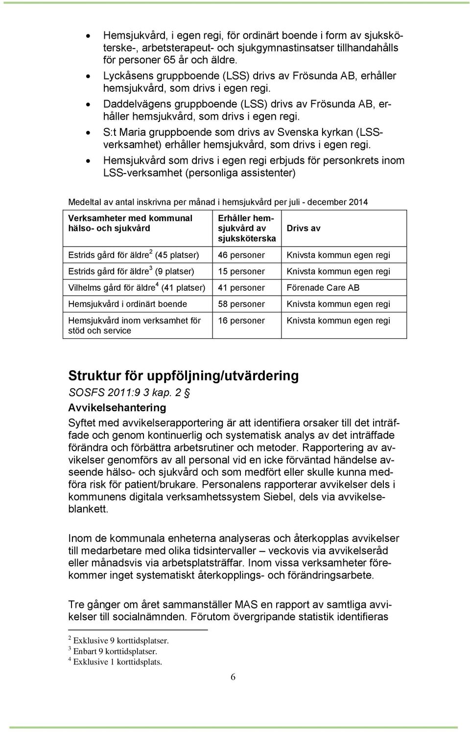 S:t Maria gruppboende som drivs av Svenska kyrkan (LSSverksamhet) erhåller hemsjukvård, som drivs i egen regi.