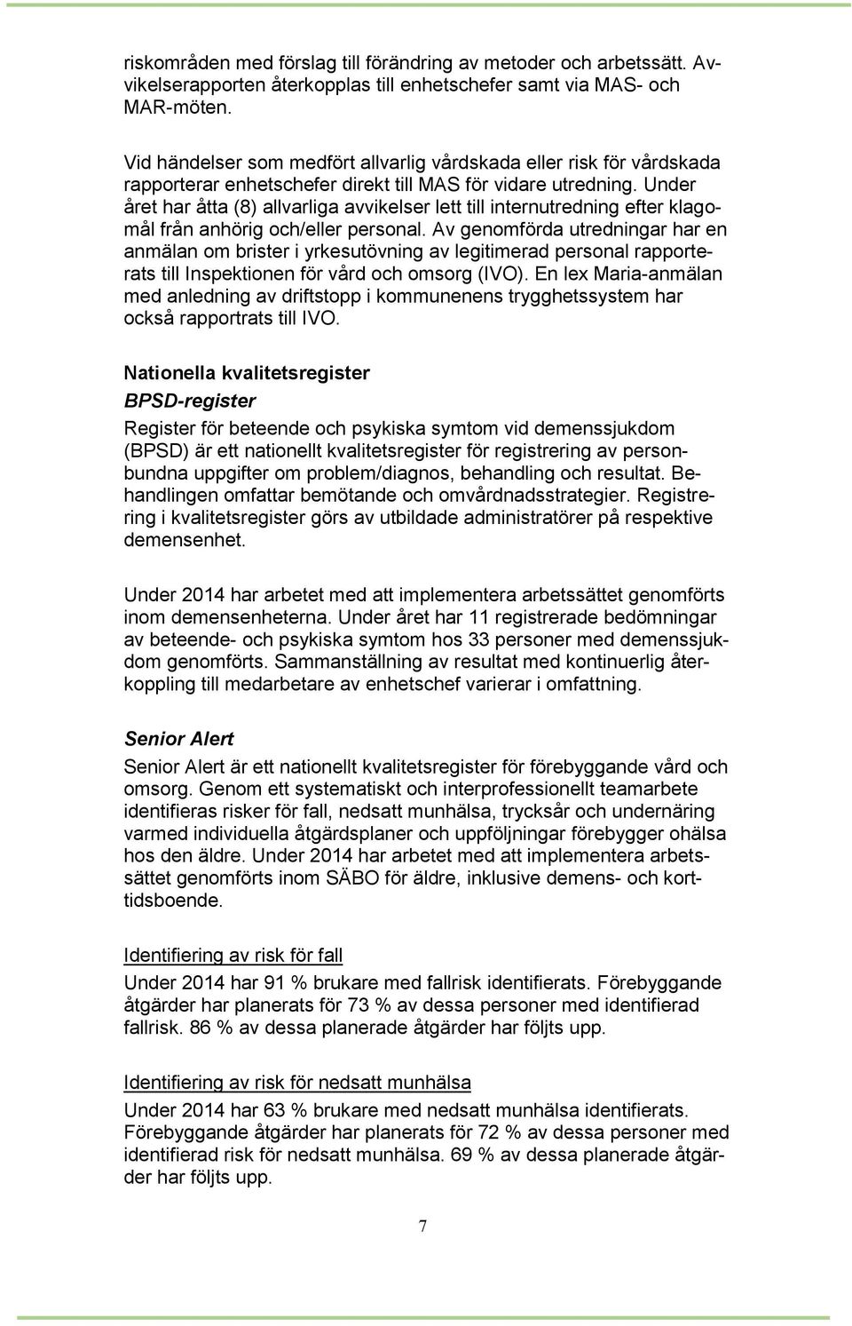 Under året har åtta (8) allvarliga avvikelser lett till internutredning efter klagomål från anhörig och/eller personal.