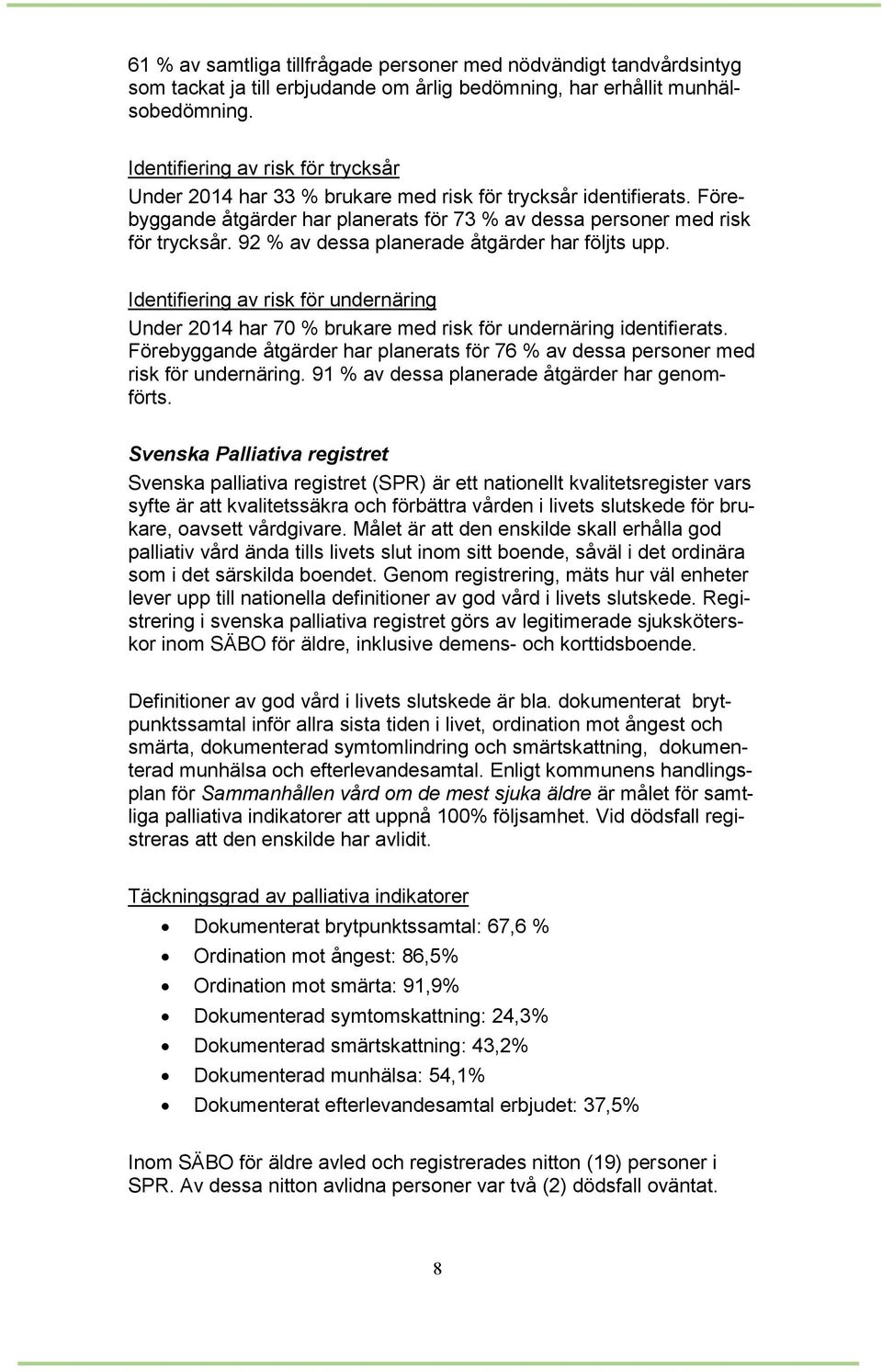92 % av dessa planerade åtgärder har följts upp. Identifiering av risk för undernäring Under 2014 har 70 % brukare med risk för undernäring identifierats.