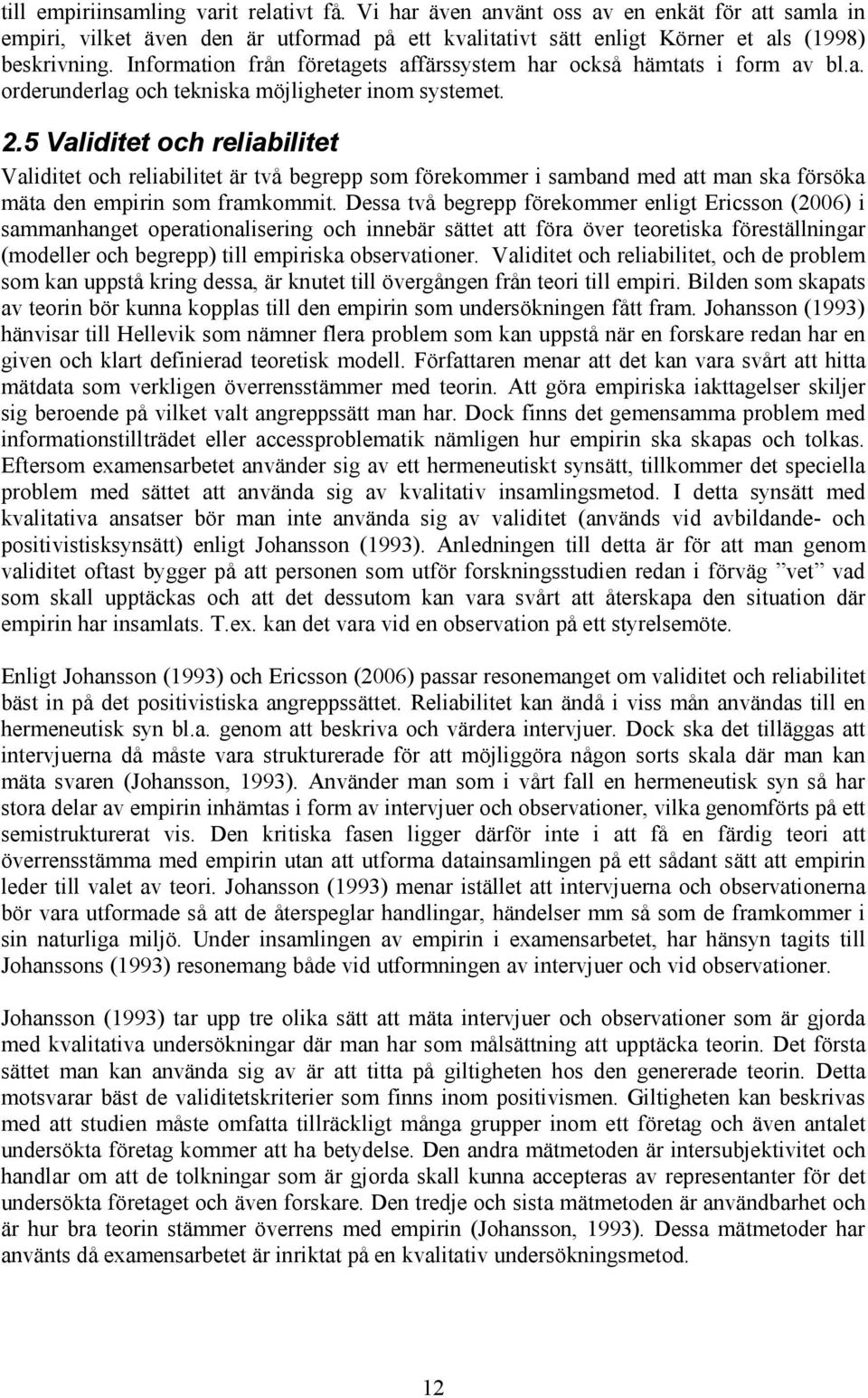 5 Validitet och reliabilitet Validitet och reliabilitet är två begrepp som förekommer i samband med att man ska försöka mäta den empirin som framkommit.