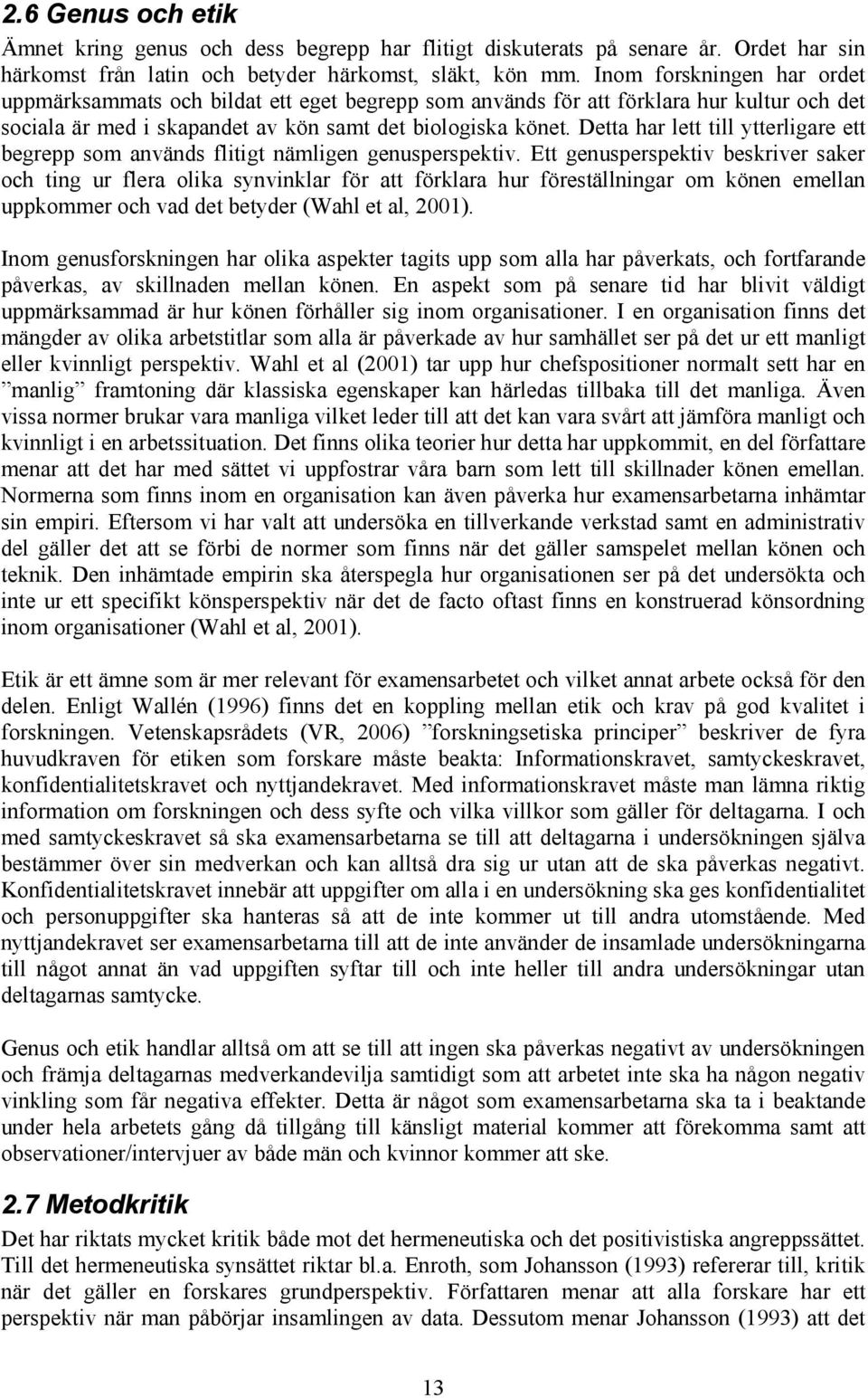 Detta har lett till ytterligare ett begrepp som används flitigt nämligen genusperspektiv.