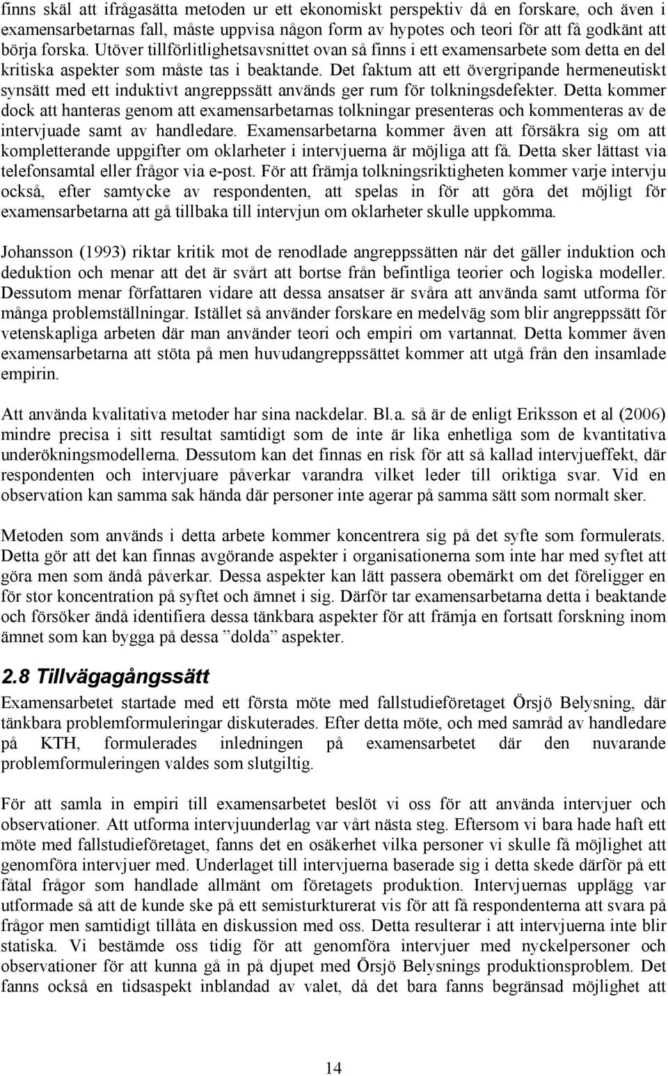Det faktum att ett övergripande hermeneutiskt synsätt med ett induktivt angreppssätt används ger rum för tolkningsdefekter.