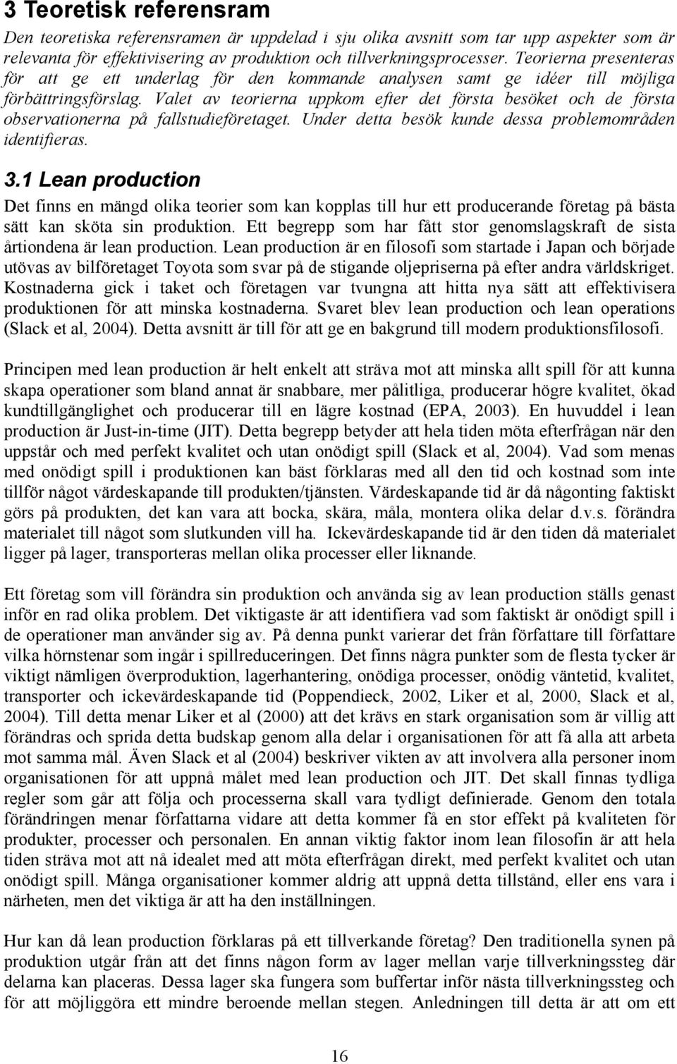 Valet av teorierna uppkom efter det första besöket och de första observationerna på fallstudieföretaget. Under detta besök kunde dessa problemområden identifieras. 3.