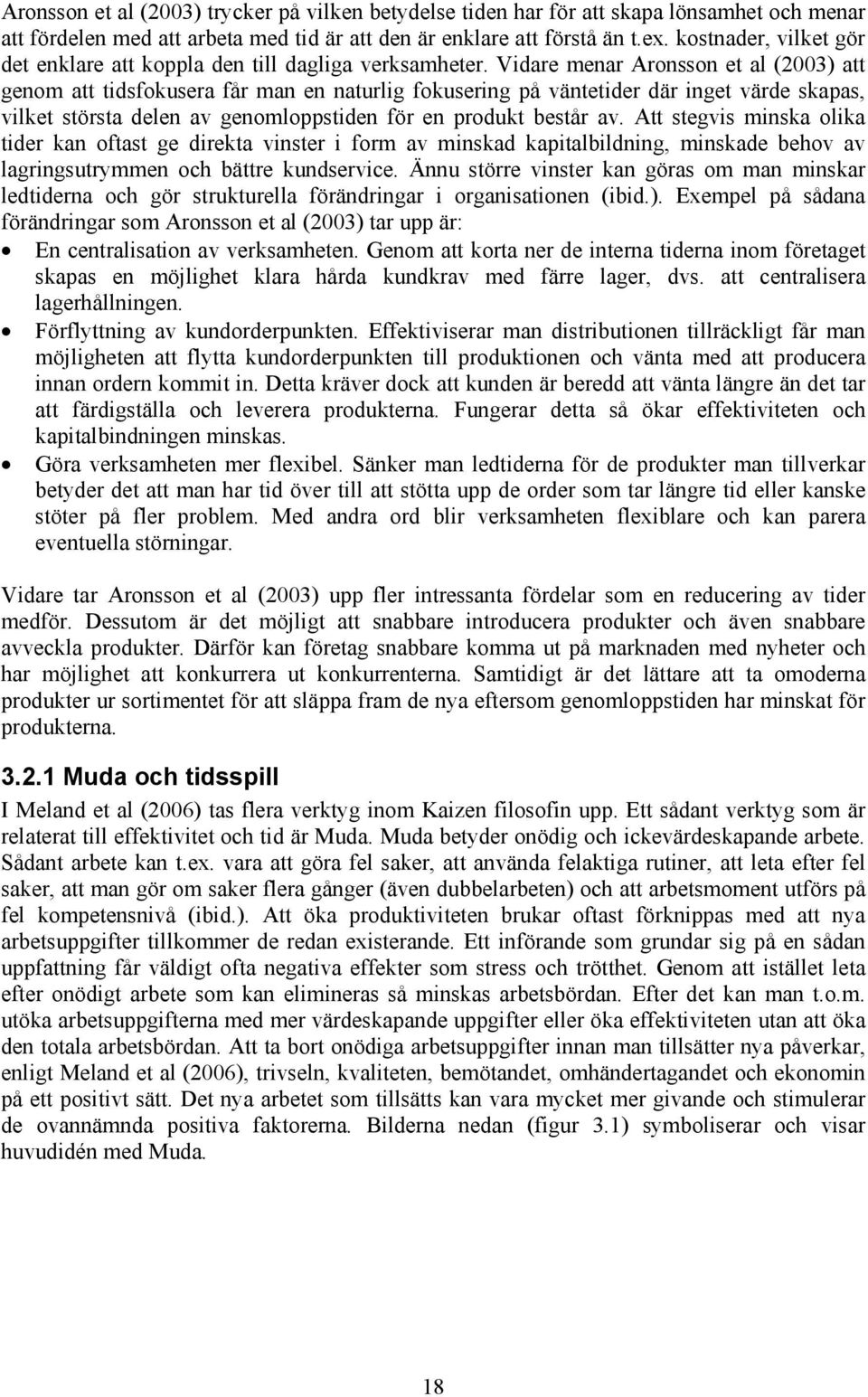 Vidare menar Aronsson et al (2003) att genom att tidsfokusera får man en naturlig fokusering på väntetider där inget värde skapas, vilket största delen av genomloppstiden för en produkt består av.