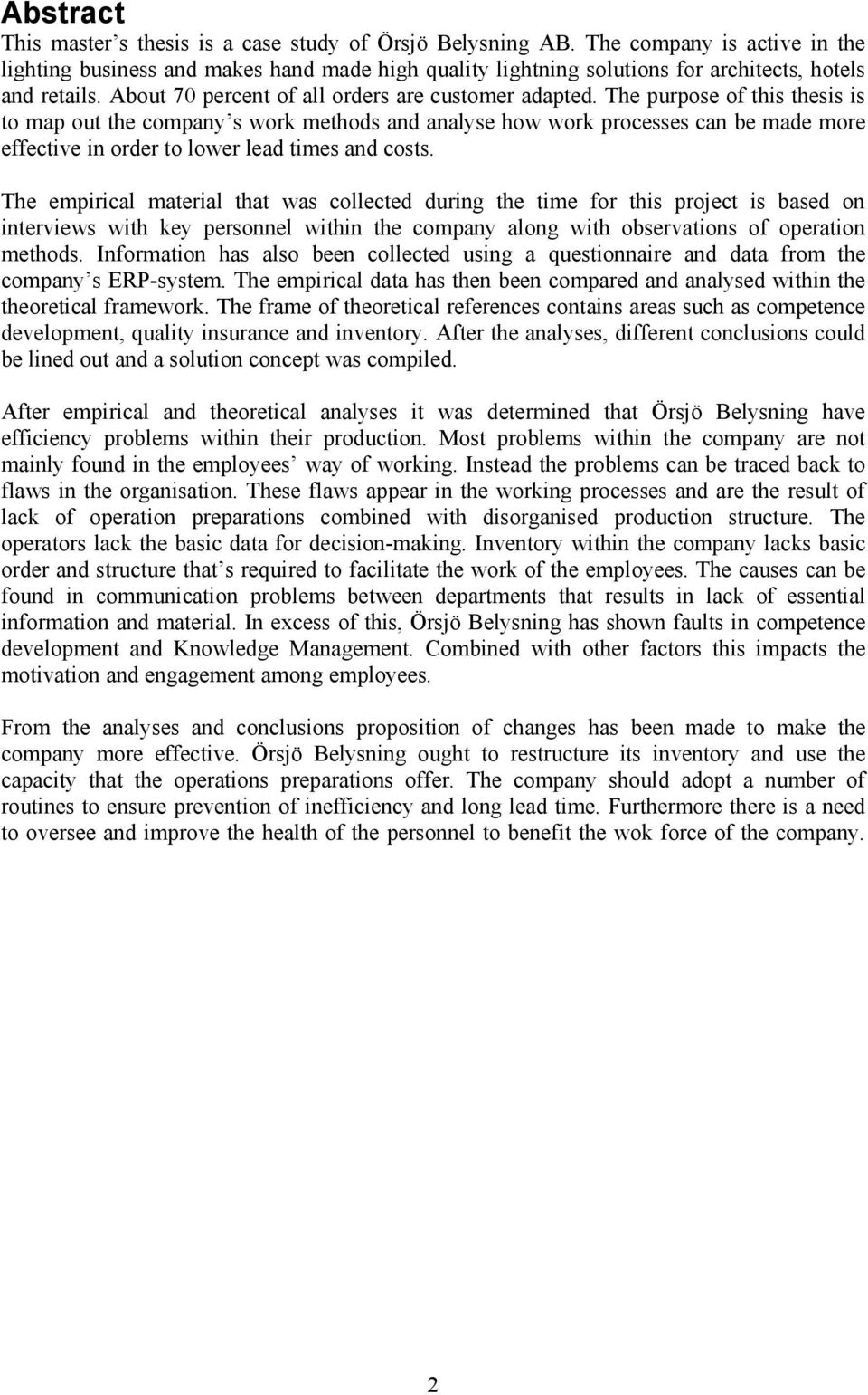 The purpose of this thesis is to map out the company s work methods and analyse how work processes can be made more effective in order to lower lead times and costs.