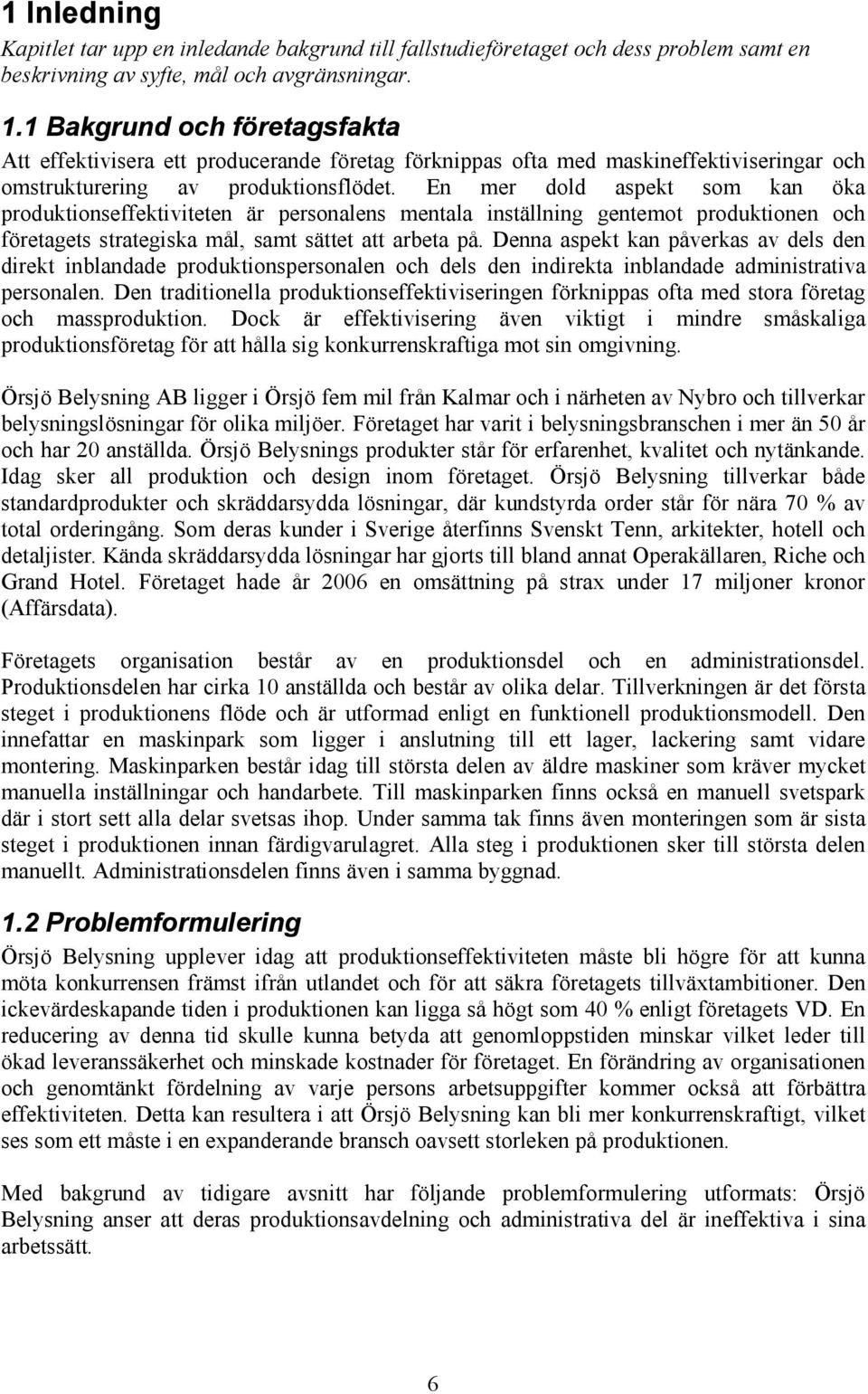 En mer dold aspekt som kan öka produktionseffektiviteten är personalens mentala inställning gentemot produktionen och företagets strategiska mål, samt sättet att arbeta på.