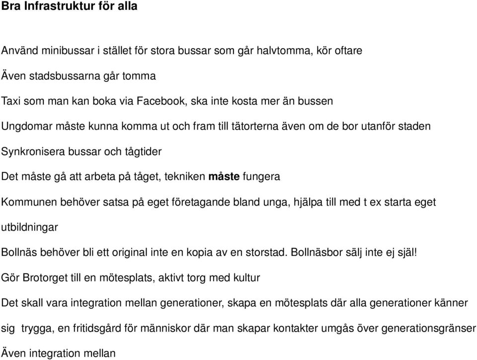 på eget företagande bland unga, hjälpa till med t ex starta eget utbildningar Bollnäs behöver bli ett original inte en kopia av en storstad. Bollnäsbor sälj inte ej själ!