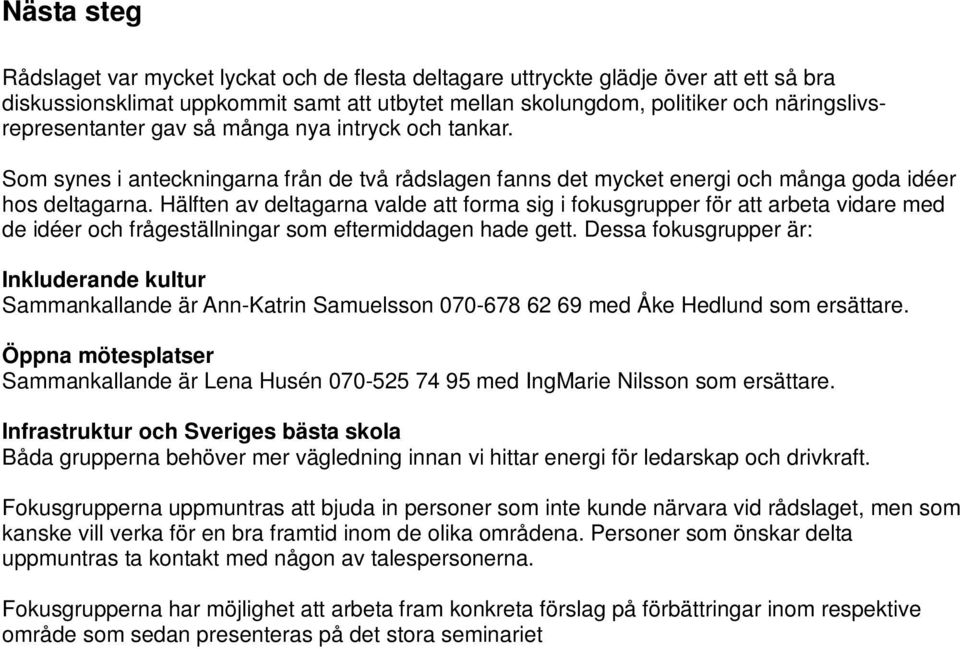 Hälften av deltagarna valde att forma sig i fokusgrupper för att arbeta vidare med de idéer och frågeställningar som eftermiddagen hade gett.