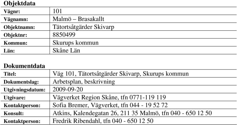 Utgivningsdatum: 2009-09-20 Utgivare: Vägverket Region Skåne, tfn 0771-119 119 Kontaktperson: Sofia Bremer, Vägverket, tfn