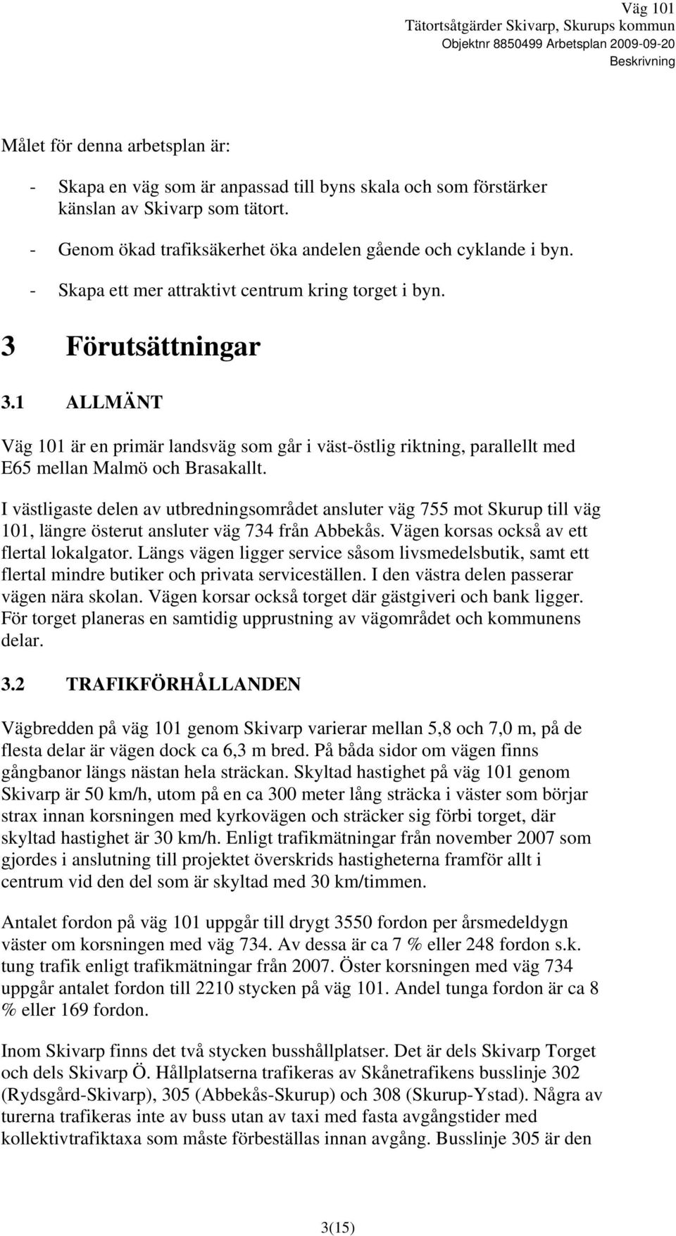 1 ALLMÄNT Väg 101 är en primär landsväg som går i väst-östlig riktning, parallellt med E65 mellan Malmö och Brasakallt.