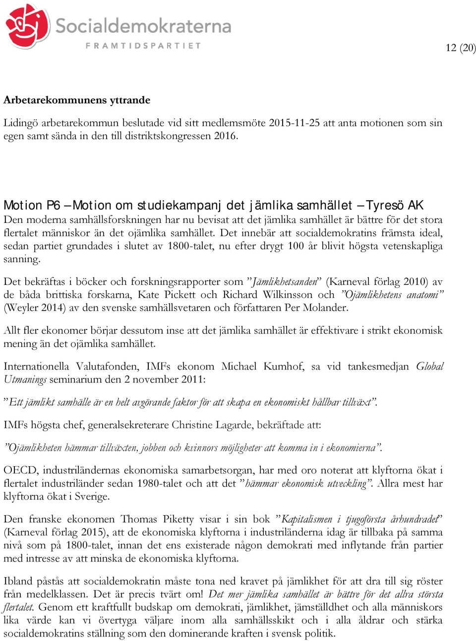 samhället. Det innebär socialdemokratins främsta ideal, sedan partiet grundades i slutet av 1800-talet, nu efter drygt 100 år blivit högsta vetenskapliga sanning.