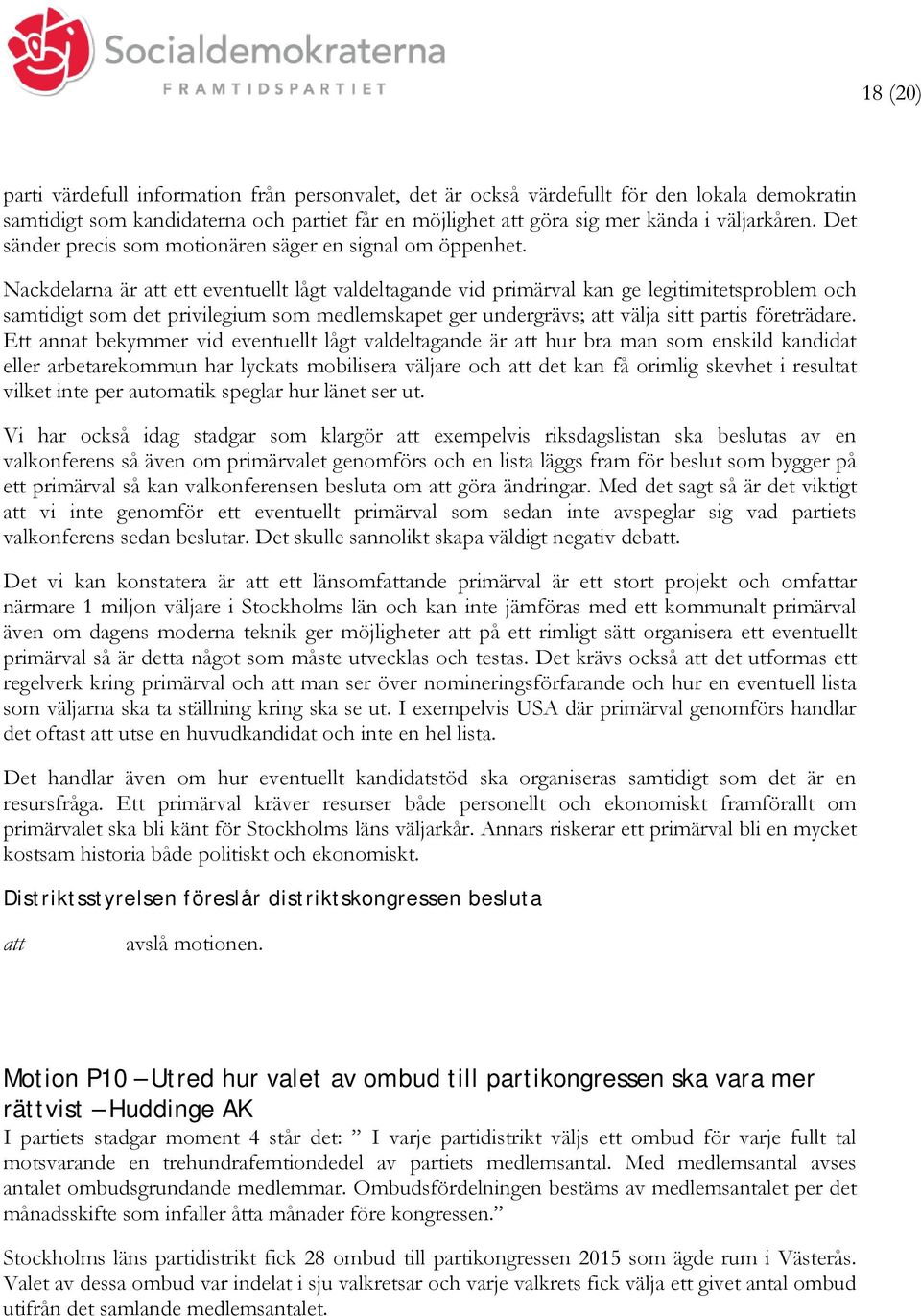 Nackdelarna är ett eventuellt lågt valdeltagande vid primärval kan ge legitimitetsproblem och samtidigt som det privilegium som medlemskapet ger undergrävs; välja sitt partis företrädare.