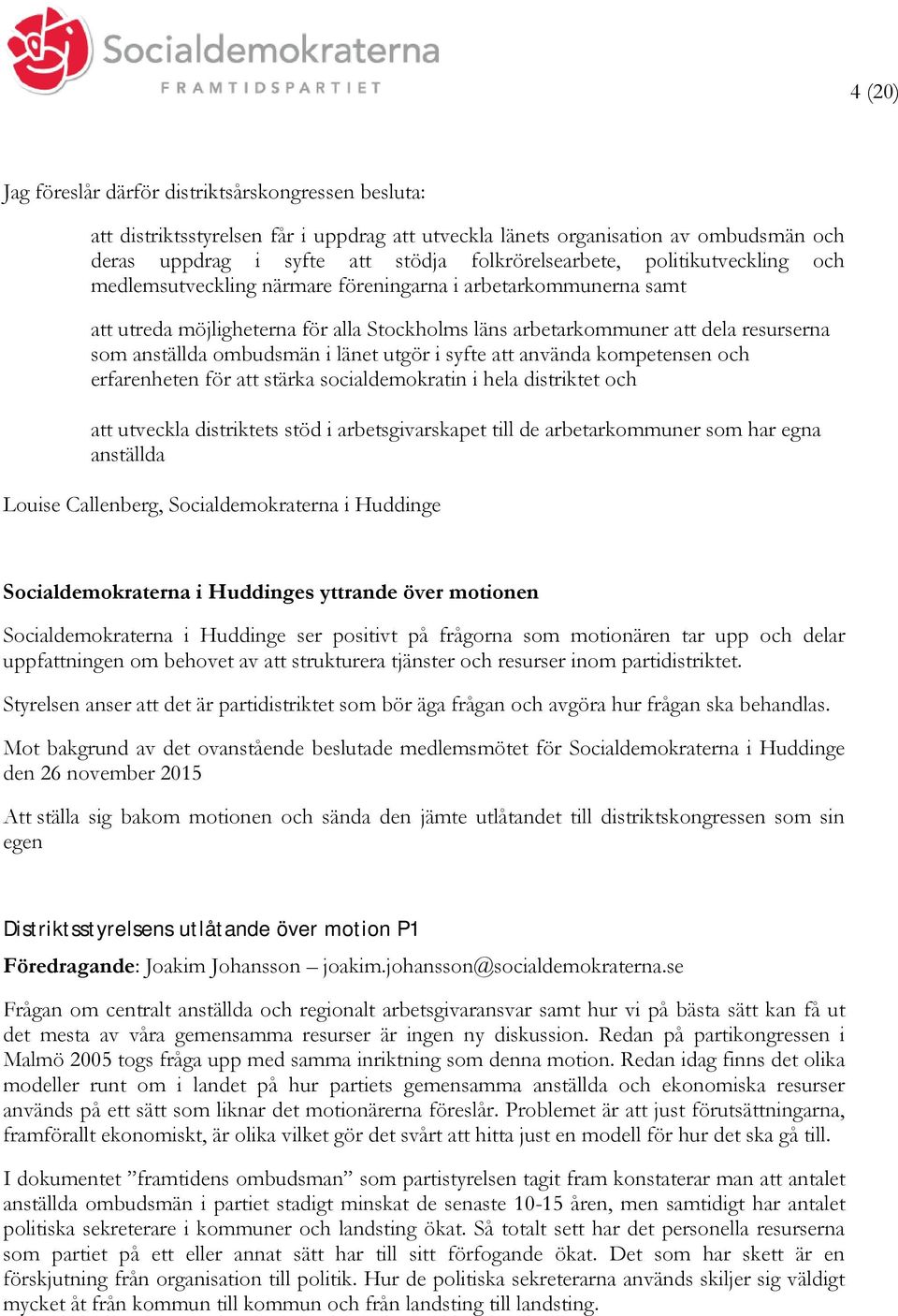 utgör i syfte använda kompetensen och erfarenheten för stärka socialdemokratin i hela distriktet och utveckla distriktets stöd i arbetsgivarskapet till de arbetarkommuner som har egna anställda