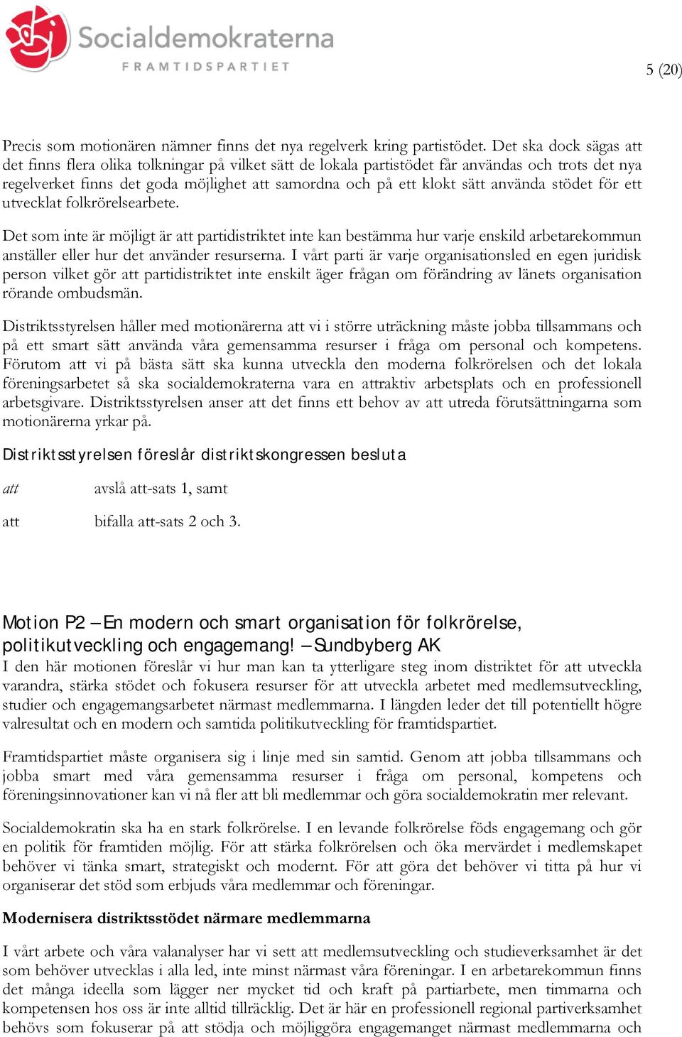 stödet för ett utvecklat folkrörelsearbete. Det som inte är möjligt är partidistriktet inte kan bestämma hur varje enskild arbetarekommun anställer eller hur det använder resurserna.