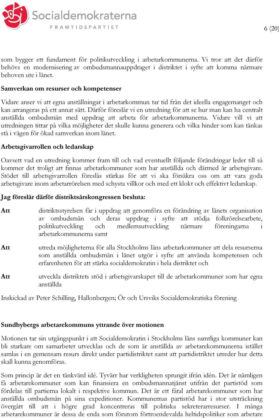 Därför föreslår vi en utredning för se hur man kan ha centralt anställda ombudsmän med uppdrag arbeta för arbetarkommunerna.