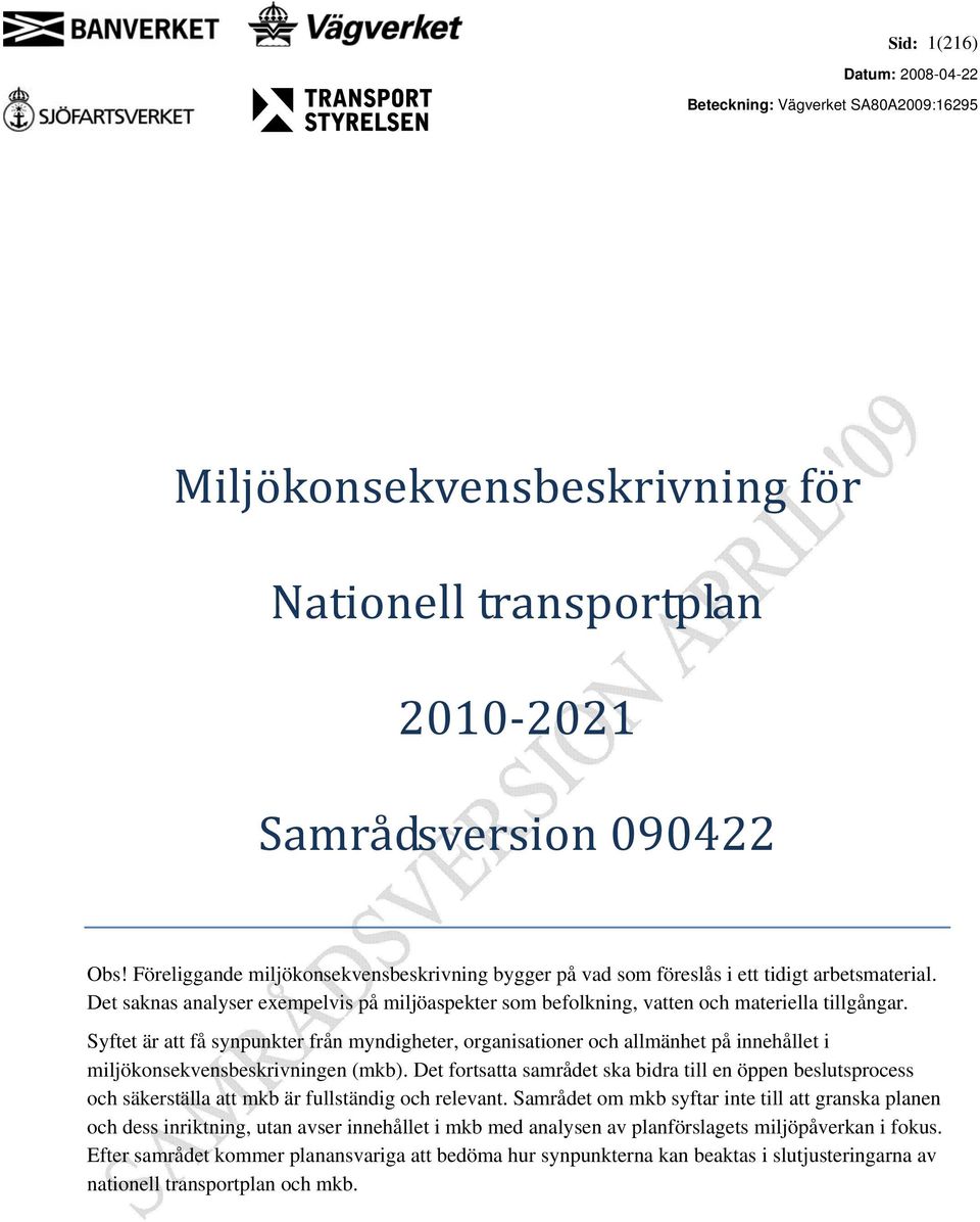 Syftet är att få synpunkter från myndigheter, organisationer och allmänhet på innehållet i miljökonsekvensbeskrivningen (mkb).