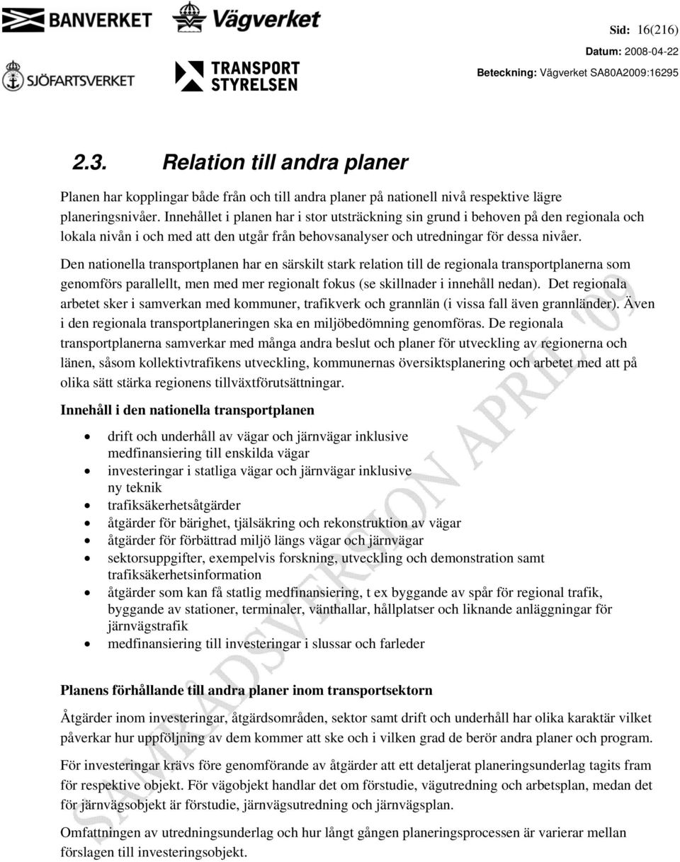 Den nationella transportplanen har en särskilt stark relation till de regionala transportplanerna som genomförs parallellt, men med mer regionalt fokus (se skillnader i innehåll nedan).