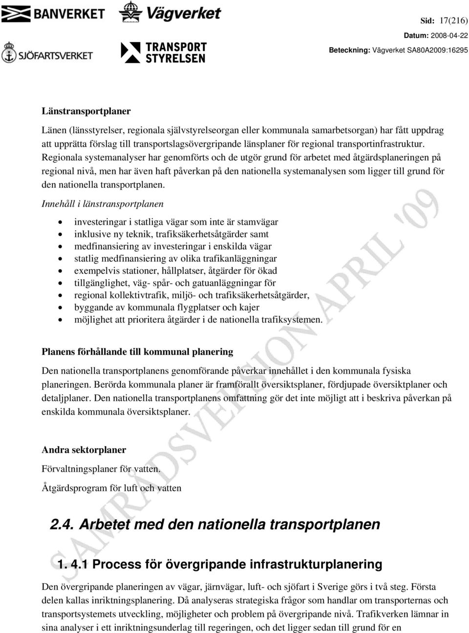 Regionala systemanalyser har genomförts och de utgör grund för arbetet med åtgärdsplaneringen på regional nivå, men har även haft påverkan på den nationella systemanalysen som ligger till grund för
