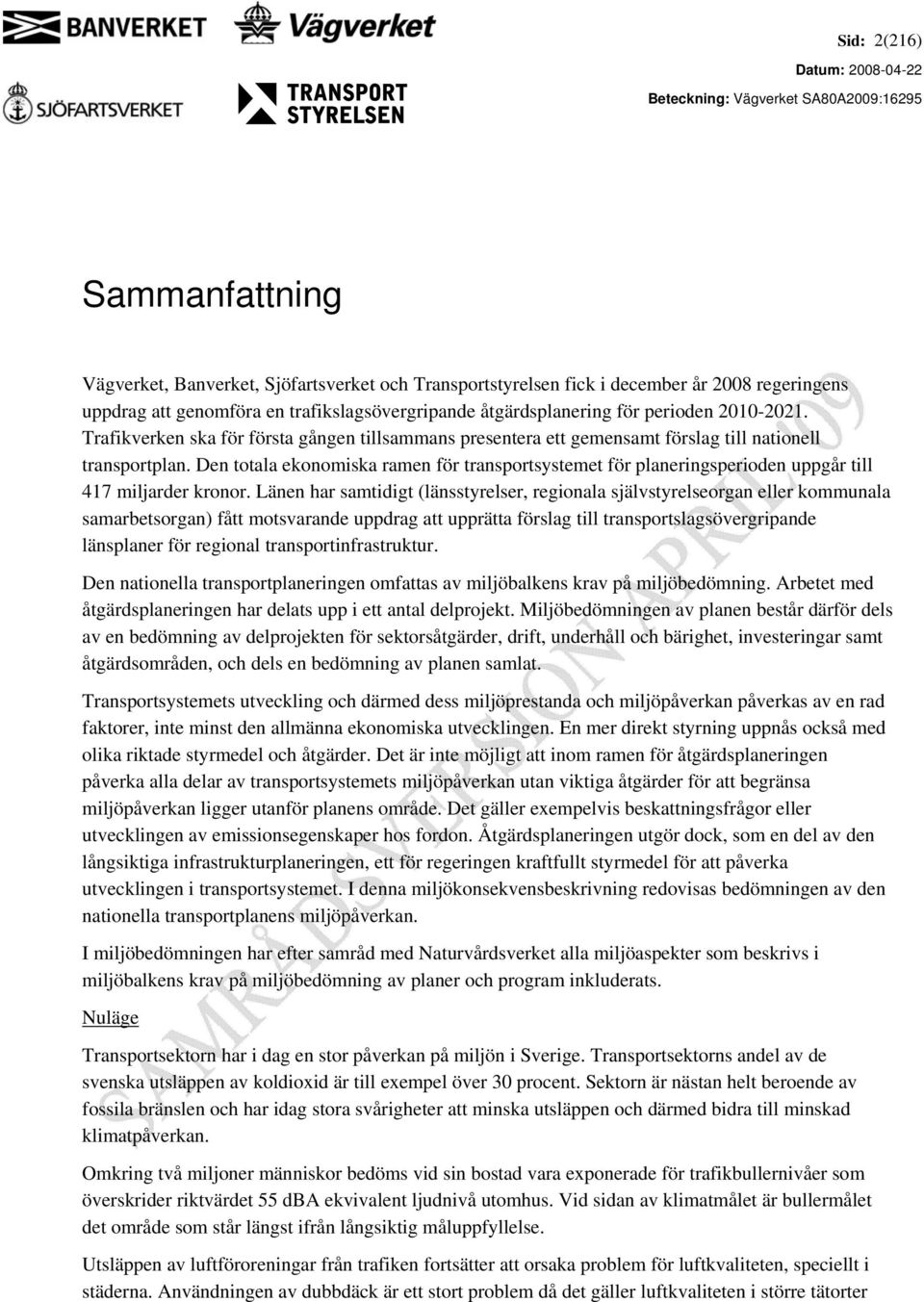 Den totala ekonomiska ramen för transportsystemet för planeringsperioden uppgår till 417 miljarder kronor.