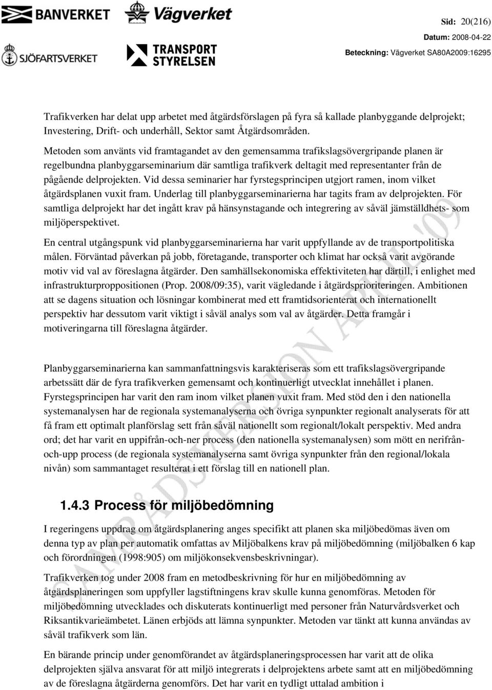 delprojekten. Vid dessa seminarier har fyrstegsprincipen utgjort ramen, inom vilket åtgärdsplanen vuxit fram. Underlag till planbyggarseminarierna har tagits fram av delprojekten.