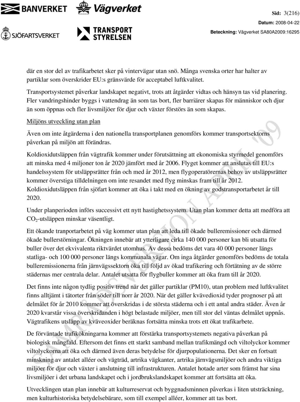 Fler vandringshinder byggs i vattendrag än som tas bort, fler barriärer skapas för människor och djur än som öppnas och fler livsmiljöer för djur och växter förstörs än som skapas.