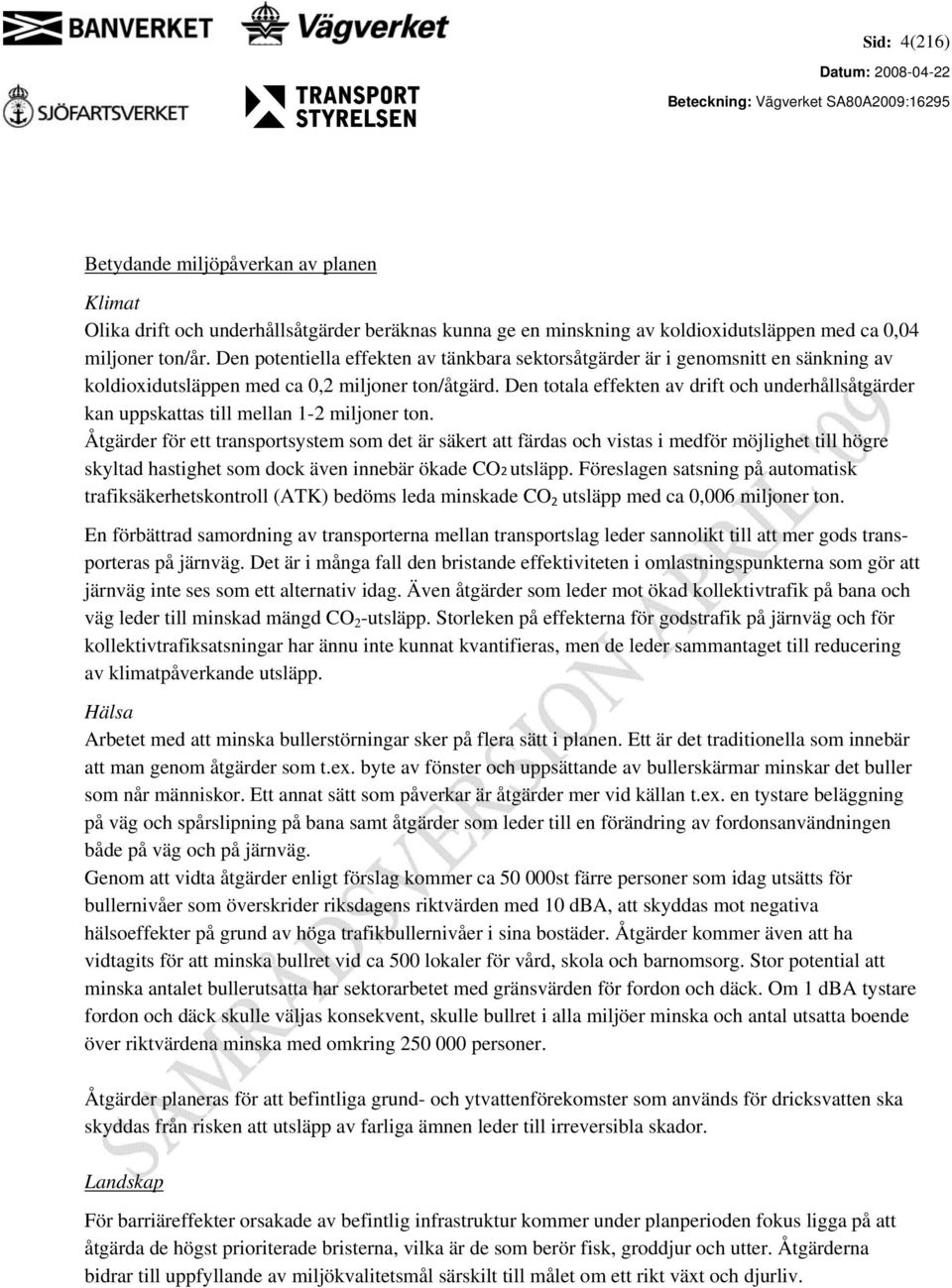 Den totala effekten av drift och underhållsåtgärder kan uppskattas till mellan 1-2 miljoner ton.