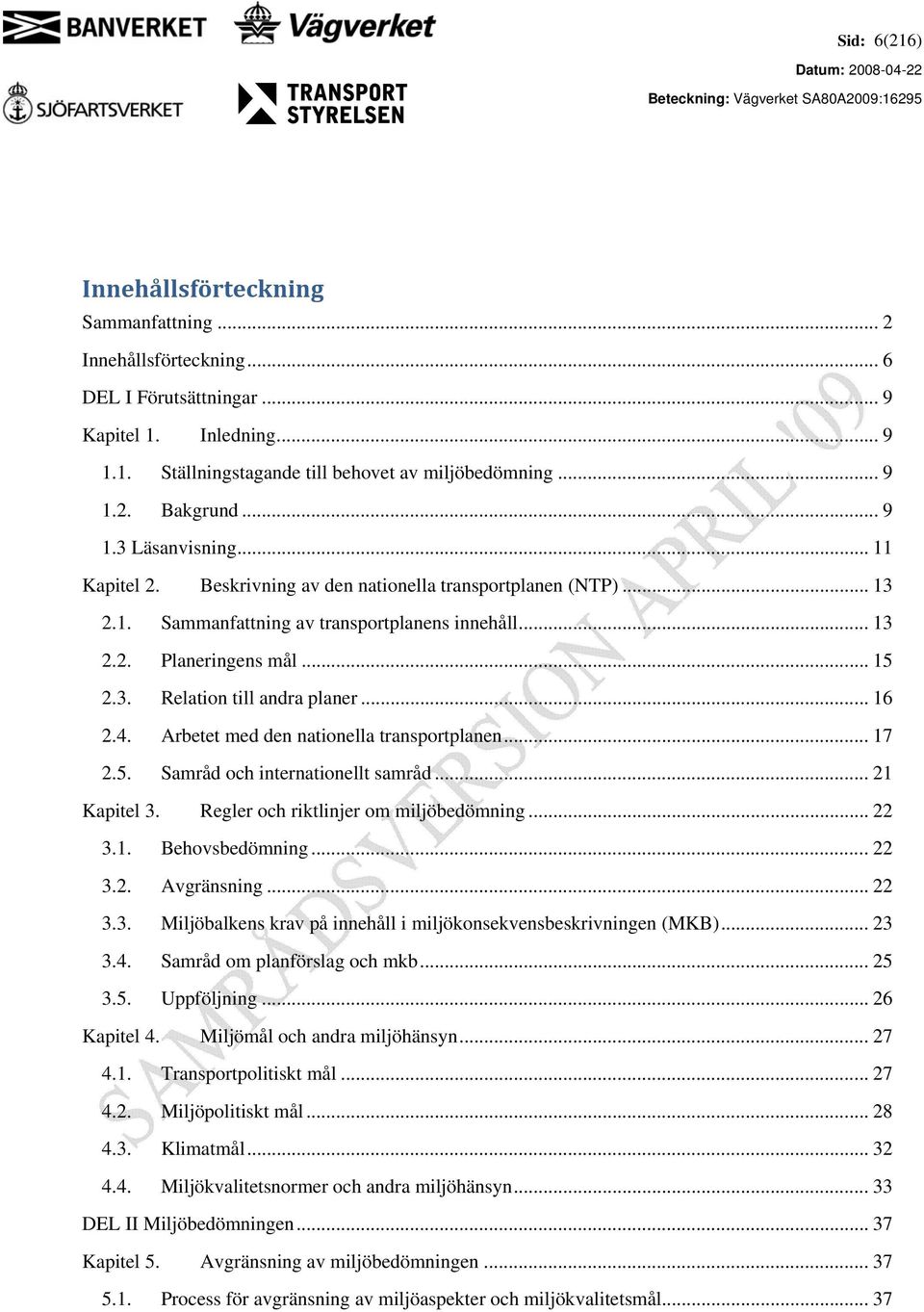 .. 16 2.4. Arbetet med den nationella transportplanen... 17 2.5. Samråd och internationellt samråd... 21 Kapitel 3. Regler och riktlinjer om miljöbedömning... 22 3.1. Behovsbedömning...22 3.2. Avgränsning.