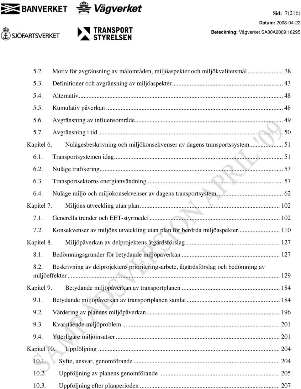 Nuläge trafikering... 53 6.3. Transportsektorns energianvändning... 57 6.4. Nuläge miljö och miljökonsekvenser av dagens transportsystem... 62 Kapitel 7. Miljöns utveckling utan plan... 10